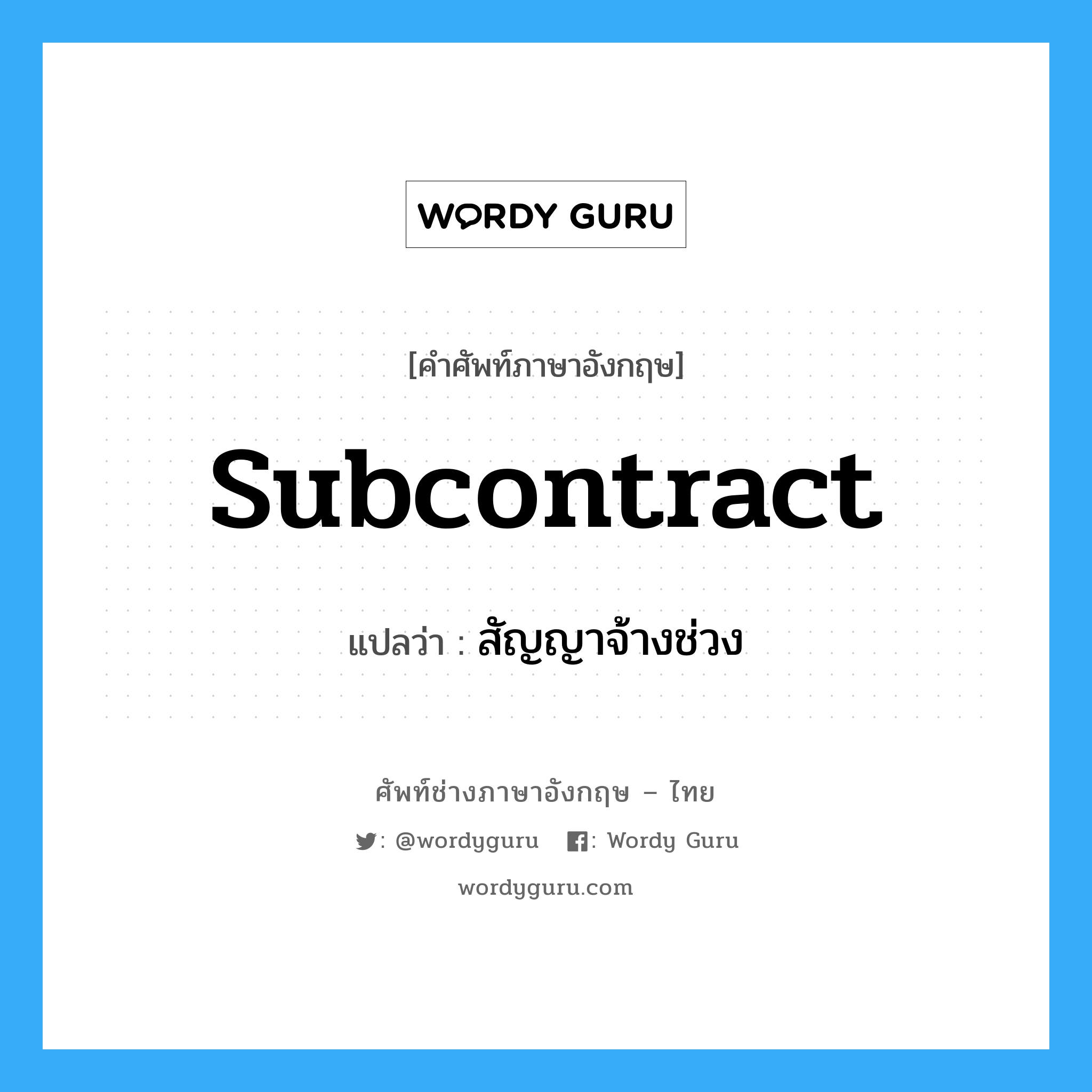 Subcontract แปลว่า?, คำศัพท์ช่างภาษาอังกฤษ - ไทย Subcontract คำศัพท์ภาษาอังกฤษ Subcontract แปลว่า สัญญาจ้างช่วง
