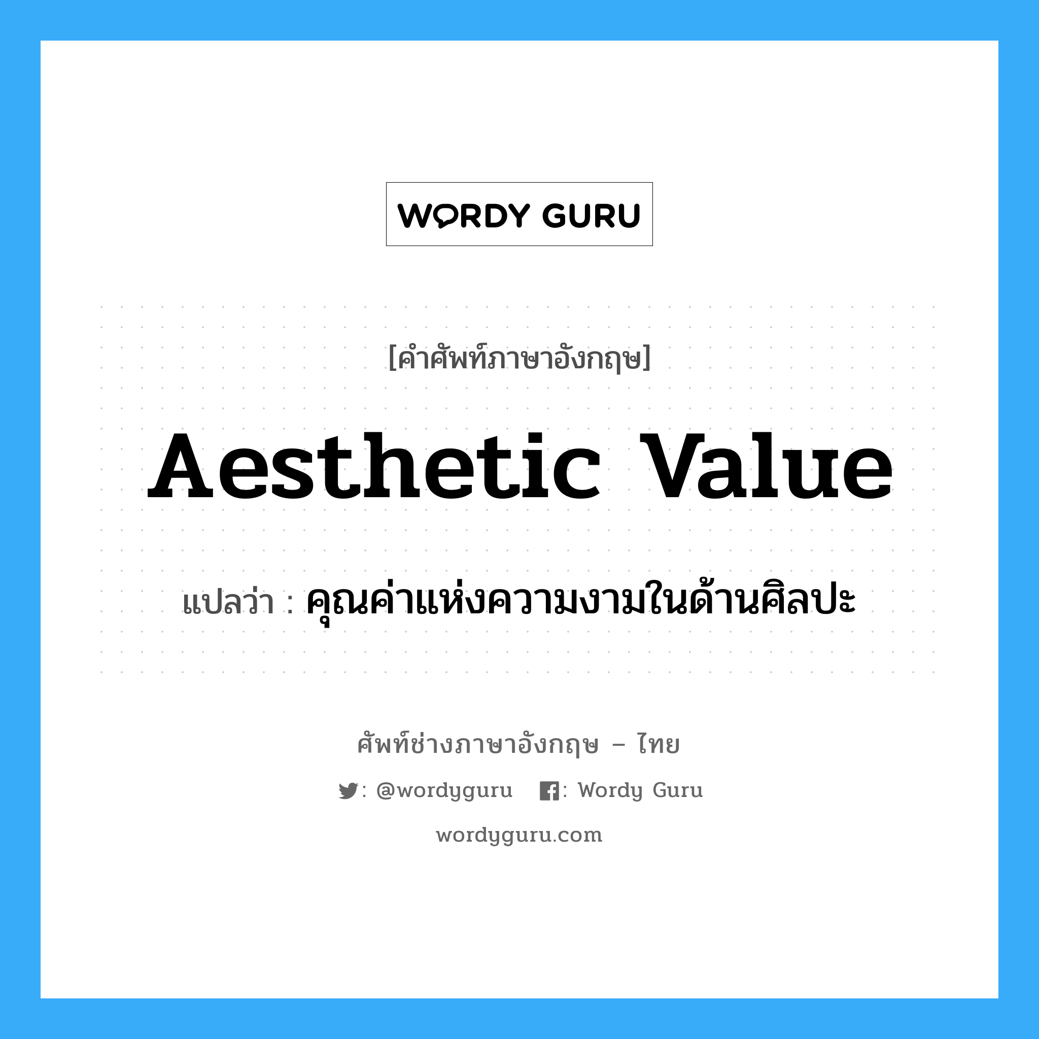 aesthetic value แปลว่า?, คำศัพท์ช่างภาษาอังกฤษ - ไทย aesthetic value คำศัพท์ภาษาอังกฤษ aesthetic value แปลว่า คุณค่าแห่งความงามในด้านศิลปะ
