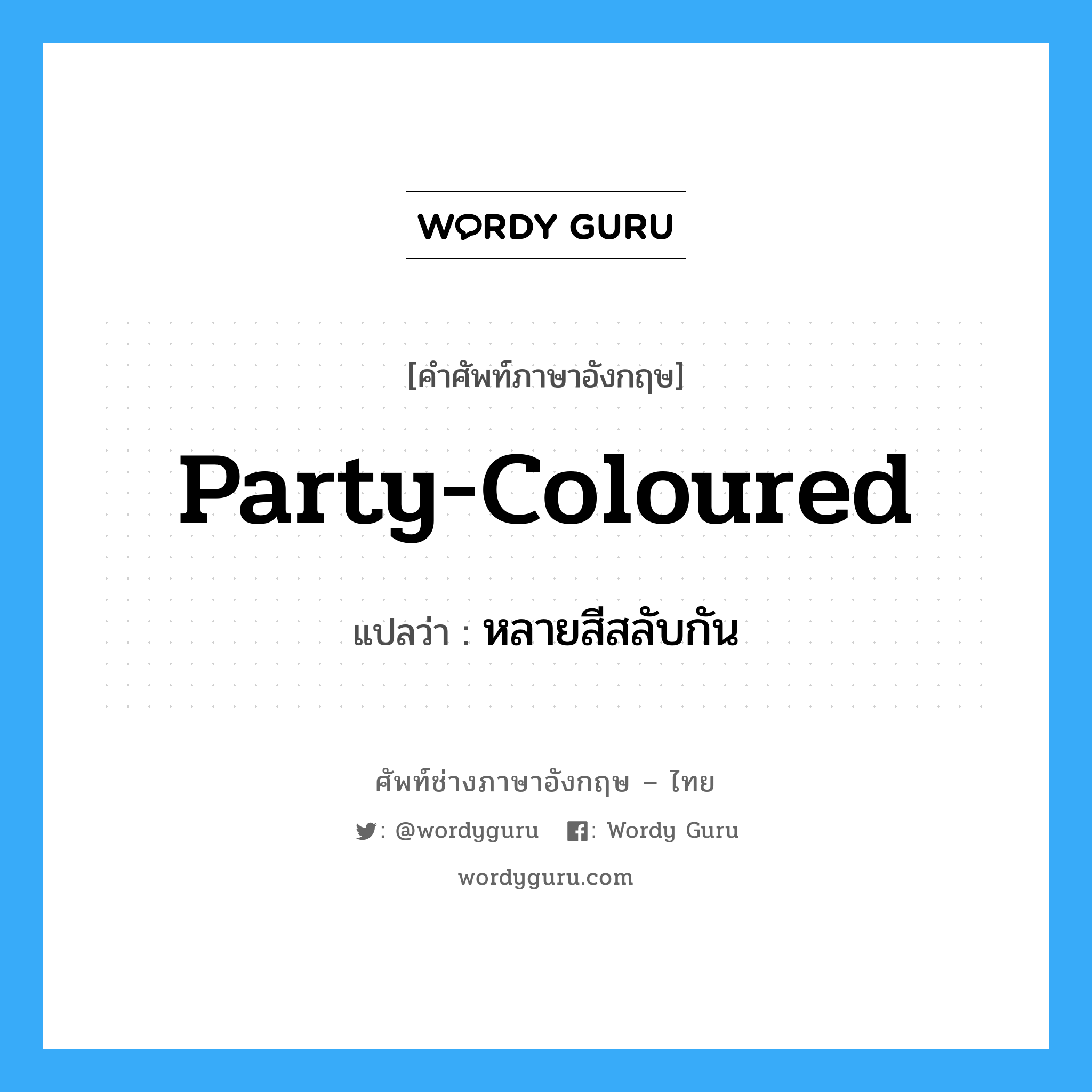 party-coloured แปลว่า?, คำศัพท์ช่างภาษาอังกฤษ - ไทย party-coloured คำศัพท์ภาษาอังกฤษ party-coloured แปลว่า หลายสีสลับกัน