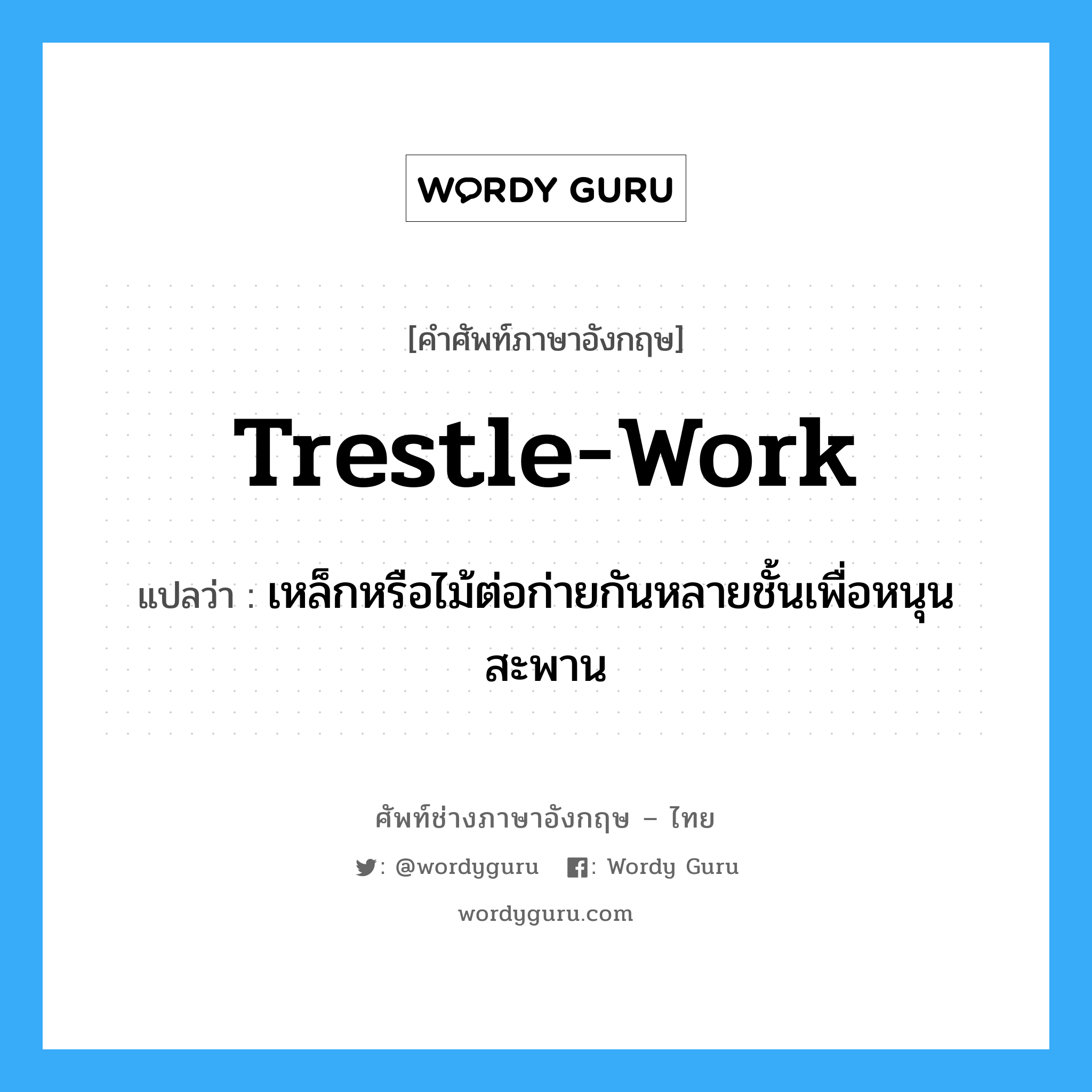 trestle-work แปลว่า?, คำศัพท์ช่างภาษาอังกฤษ - ไทย trestle-work คำศัพท์ภาษาอังกฤษ trestle-work แปลว่า เหล็กหรือไม้ต่อก่ายกันหลายชั้นเพื่อหนุนสะพาน
