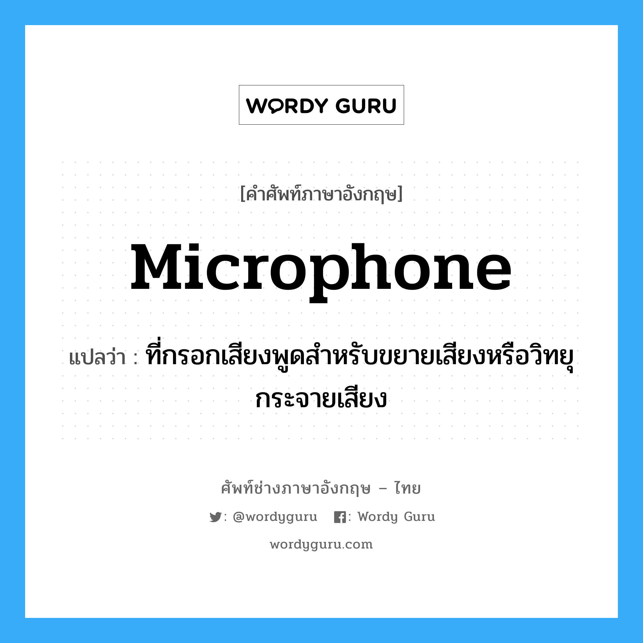 microphone แปลว่า?, คำศัพท์ช่างภาษาอังกฤษ - ไทย microphone คำศัพท์ภาษาอังกฤษ microphone แปลว่า ที่กรอกเสียงพูดสำหรับขยายเสียงหรือวิทยุกระจายเสียง