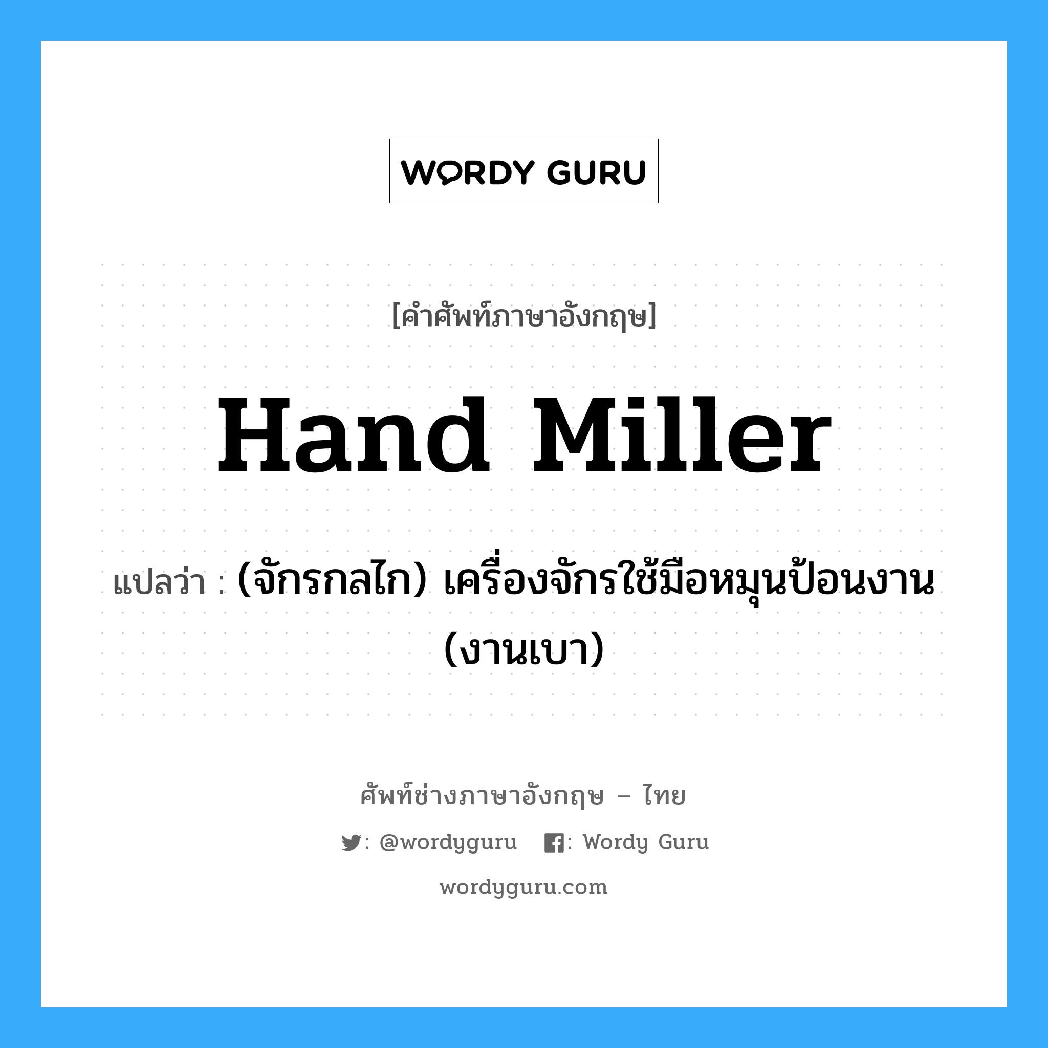 hand miller แปลว่า?, คำศัพท์ช่างภาษาอังกฤษ - ไทย hand miller คำศัพท์ภาษาอังกฤษ hand miller แปลว่า (จักรกลไก) เครื่องจักรใช้มือหมุนป้อนงาน (งานเบา)