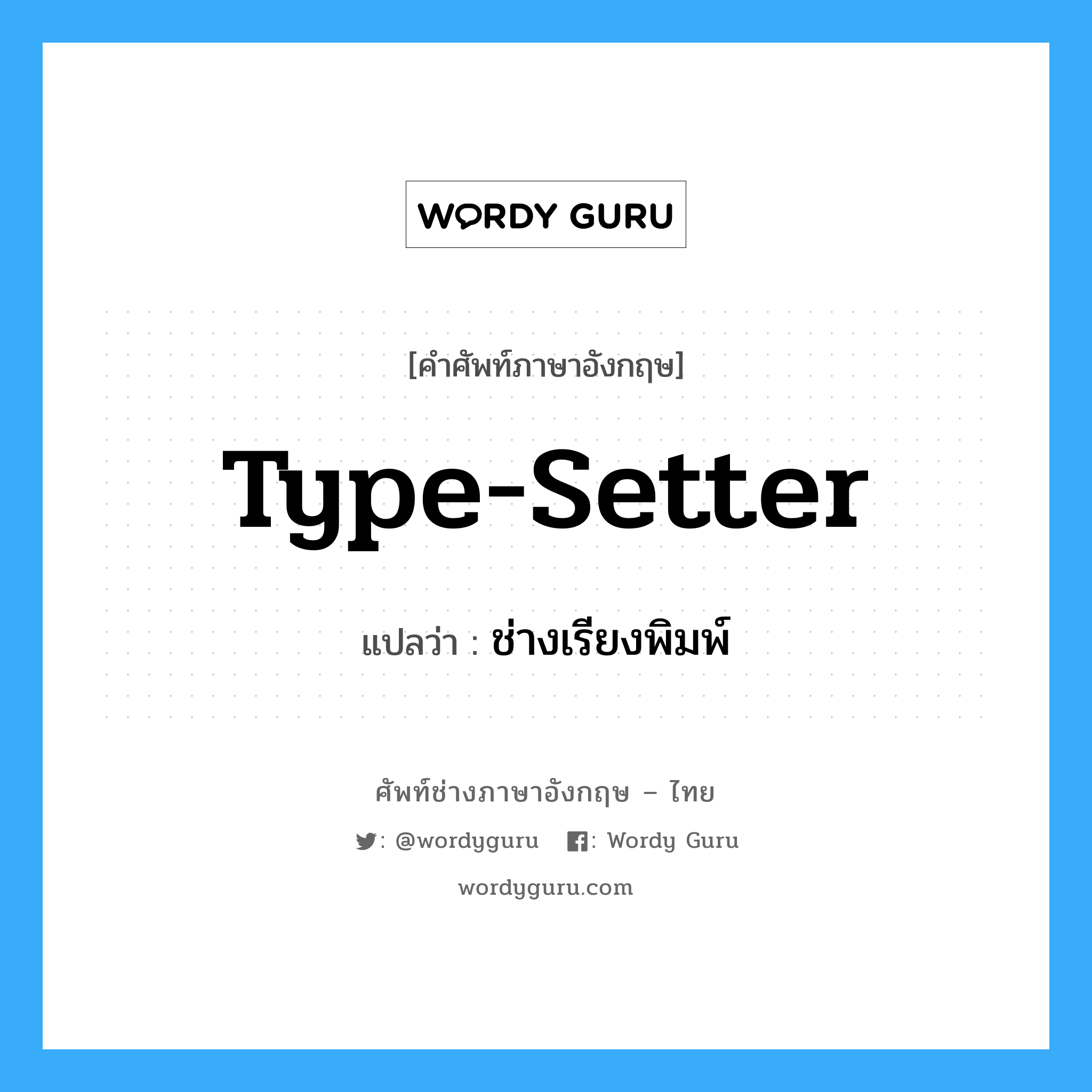 type-setter แปลว่า?, คำศัพท์ช่างภาษาอังกฤษ - ไทย type-setter คำศัพท์ภาษาอังกฤษ type-setter แปลว่า ช่างเรียงพิมพ์