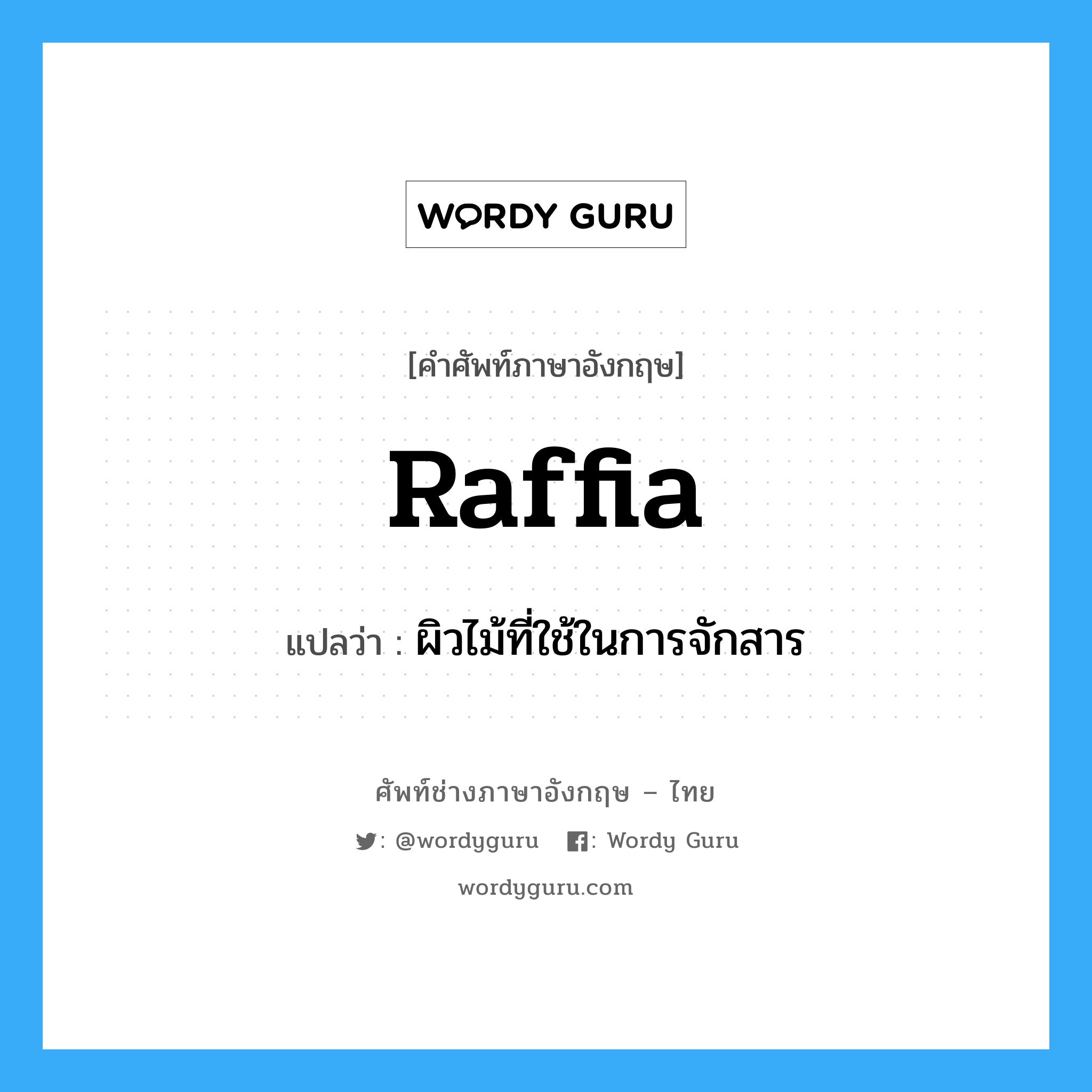 raffia แปลว่า?, คำศัพท์ช่างภาษาอังกฤษ - ไทย raffia คำศัพท์ภาษาอังกฤษ raffia แปลว่า ผิวไม้ที่ใช้ในการจักสาร