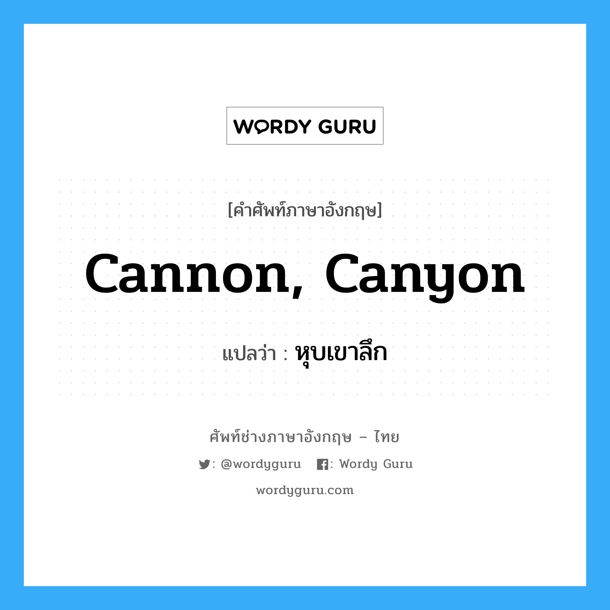 หุบเขาลึก ภาษาอังกฤษ?, คำศัพท์ช่างภาษาอังกฤษ - ไทย หุบเขาลึก คำศัพท์ภาษาอังกฤษ หุบเขาลึก แปลว่า cannon, canyon