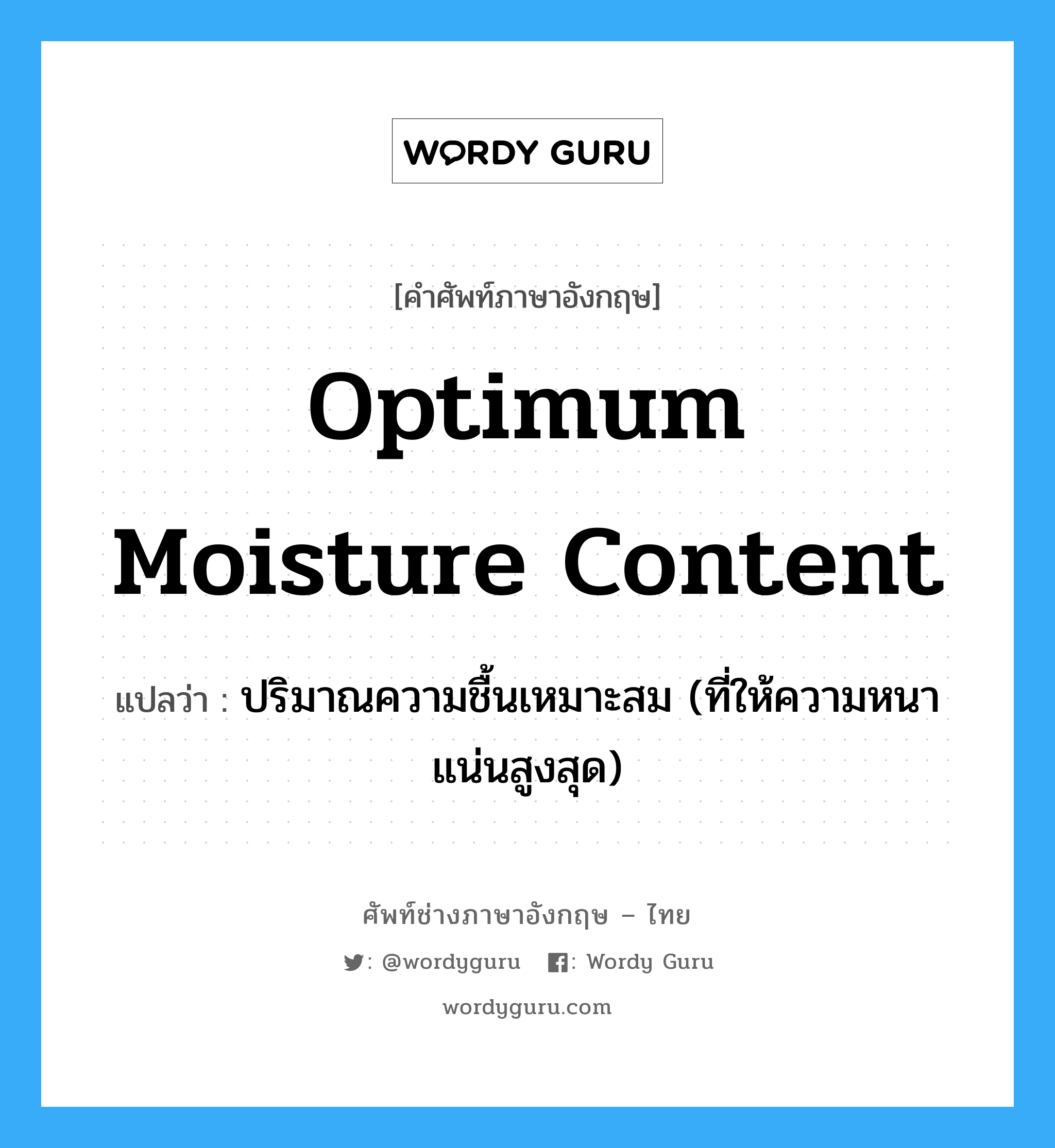 optimum moisture content แปลว่า?, คำศัพท์ช่างภาษาอังกฤษ - ไทย optimum moisture content คำศัพท์ภาษาอังกฤษ optimum moisture content แปลว่า ปริมาณความชื้นเหมาะสม (ที่ให้ความหนาแน่นสูงสุด)