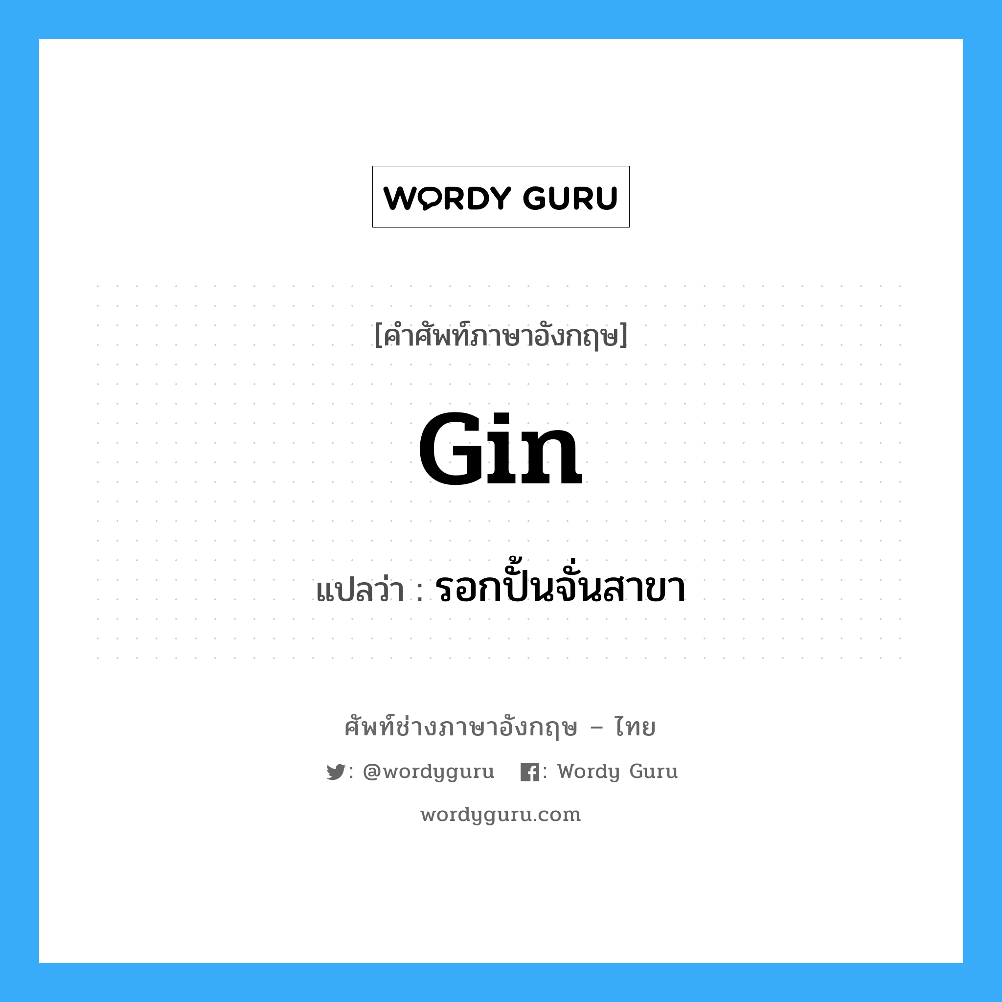 gin แปลว่า?, คำศัพท์ช่างภาษาอังกฤษ - ไทย gin คำศัพท์ภาษาอังกฤษ gin แปลว่า รอกปั้นจั่นสาขา