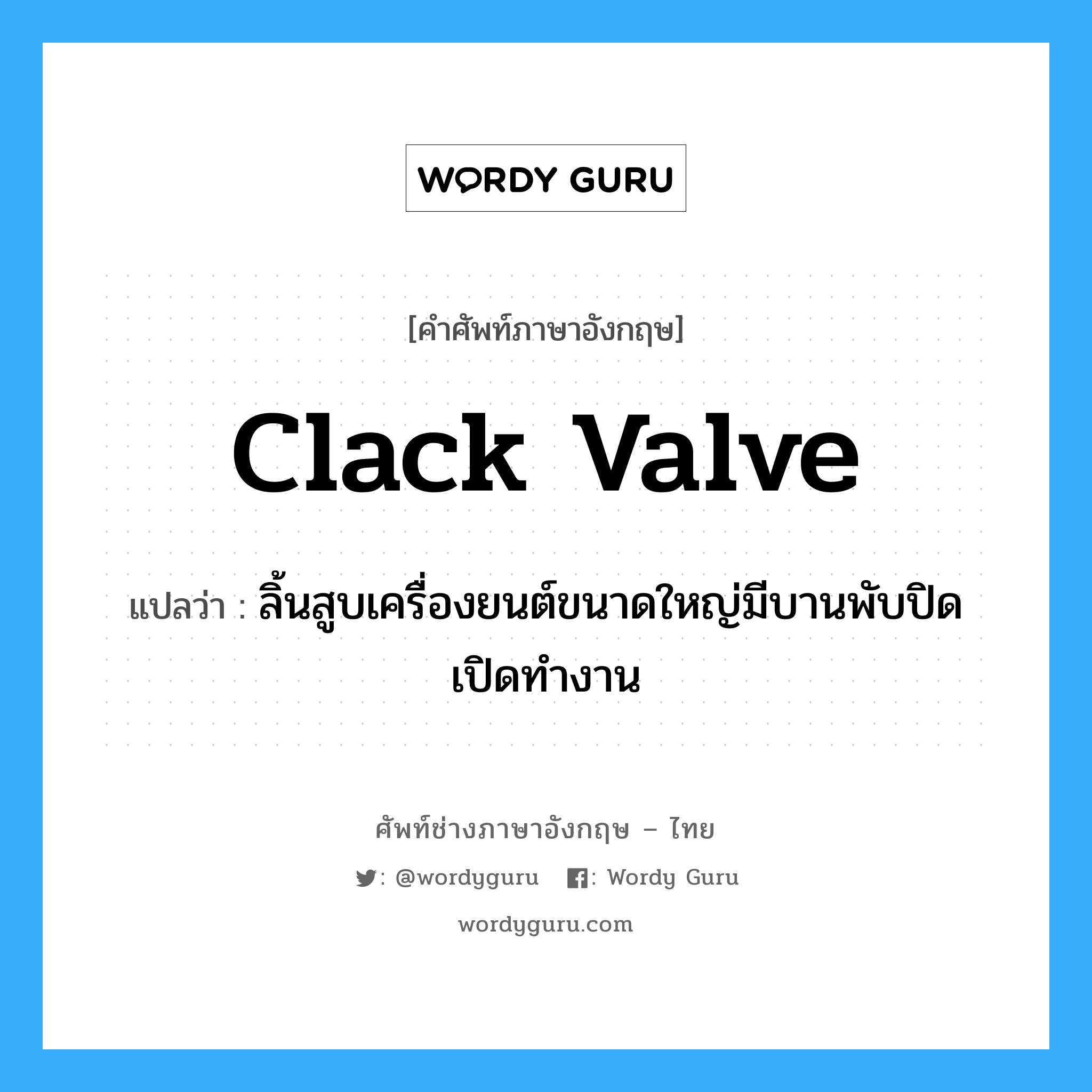clack valve แปลว่า?, คำศัพท์ช่างภาษาอังกฤษ - ไทย clack valve คำศัพท์ภาษาอังกฤษ clack valve แปลว่า ลิ้นสูบเครื่องยนต์ขนาดใหญ่มีบานพับปิดเปิดทำงาน