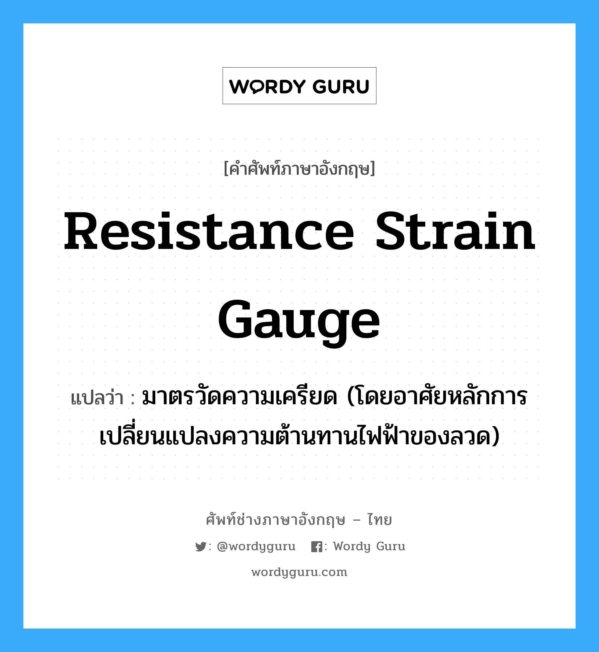 resistance strain gauge แปลว่า?, คำศัพท์ช่างภาษาอังกฤษ - ไทย resistance strain gauge คำศัพท์ภาษาอังกฤษ resistance strain gauge แปลว่า มาตรวัดความเครียด (โดยอาศัยหลักการเปลี่ยนแปลงความต้านทานไฟฟ้าของลวด)