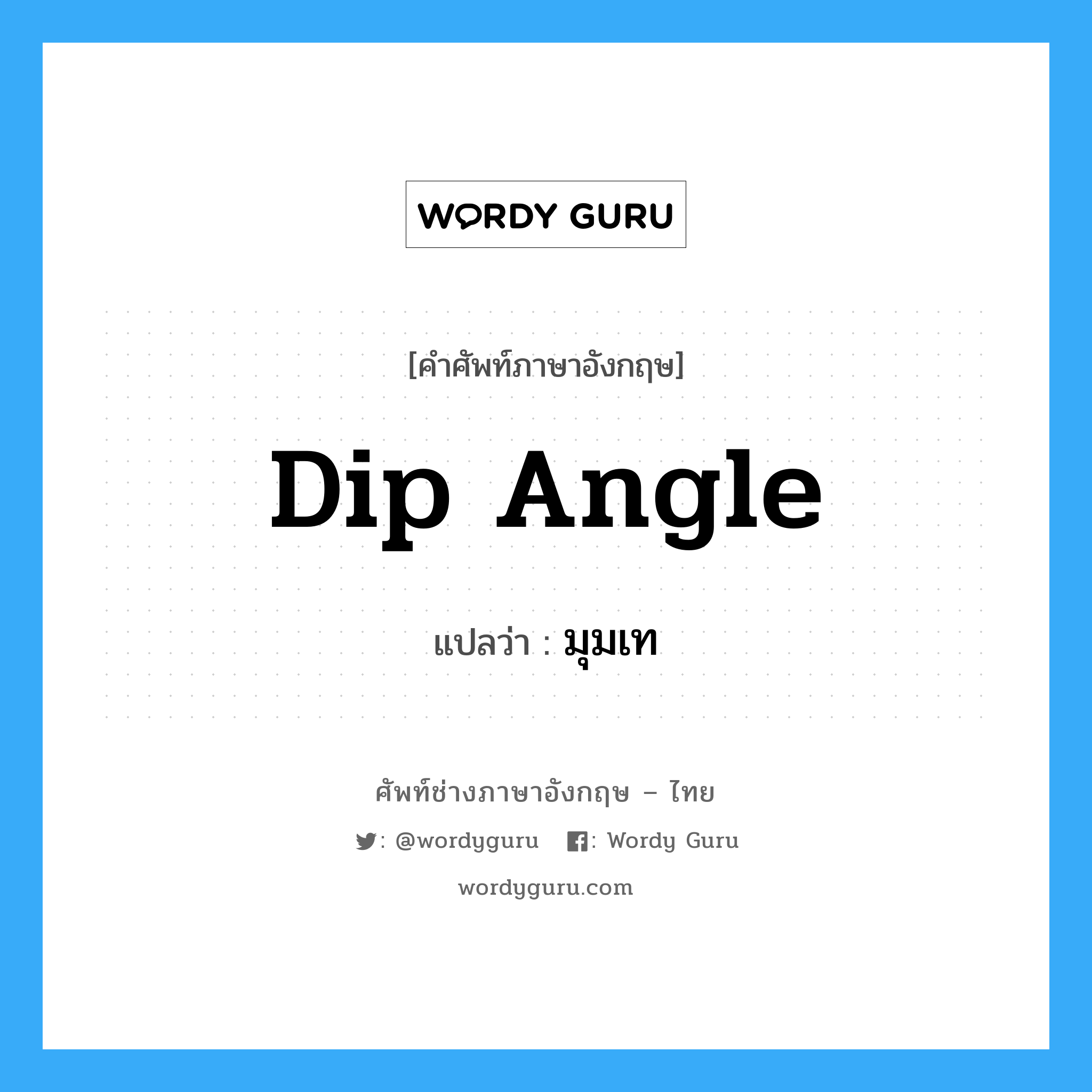 dip angle แปลว่า?, คำศัพท์ช่างภาษาอังกฤษ - ไทย dip angle คำศัพท์ภาษาอังกฤษ dip angle แปลว่า มุมเท