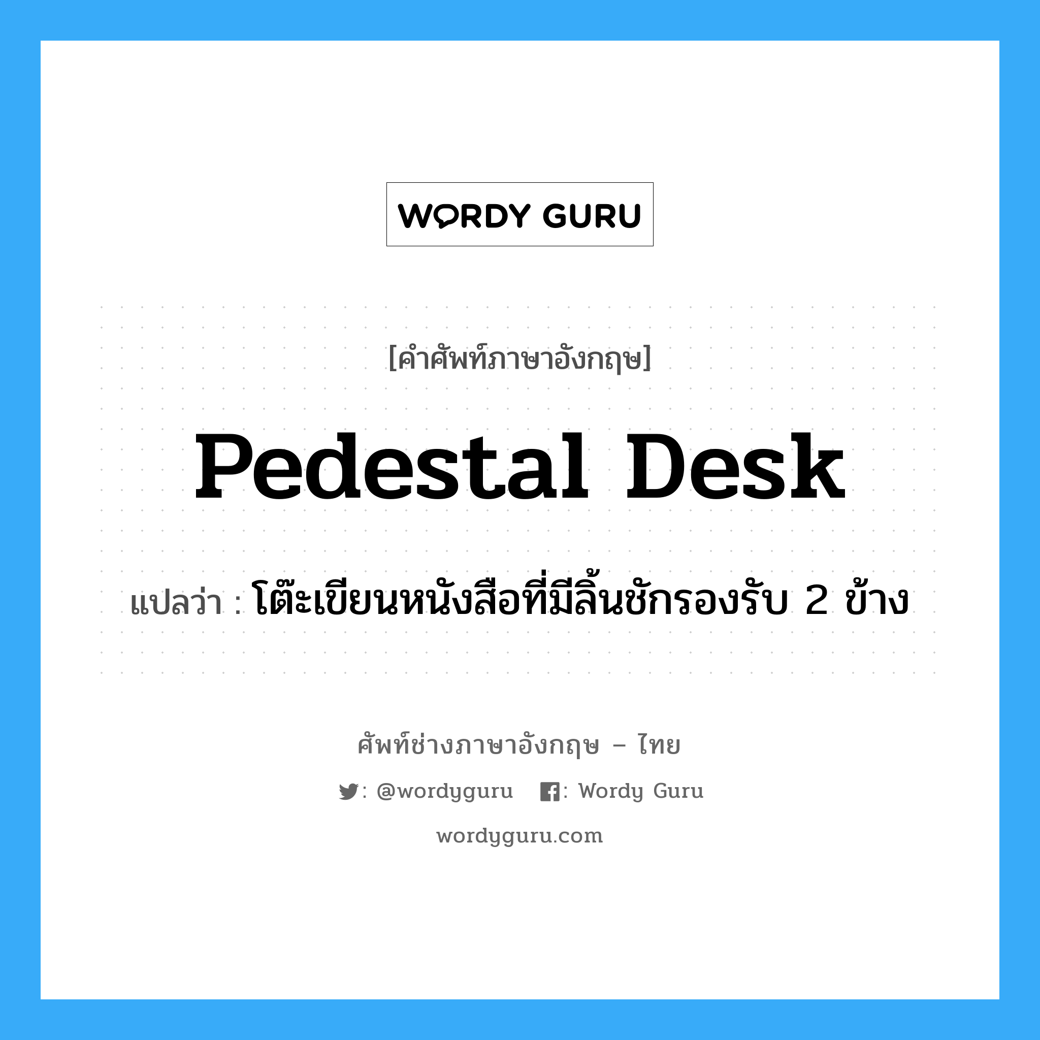 pedestal desk แปลว่า?, คำศัพท์ช่างภาษาอังกฤษ - ไทย pedestal desk คำศัพท์ภาษาอังกฤษ pedestal desk แปลว่า โต๊ะเขียนหนังสือที่มีลิ้นชักรองรับ 2 ข้าง
