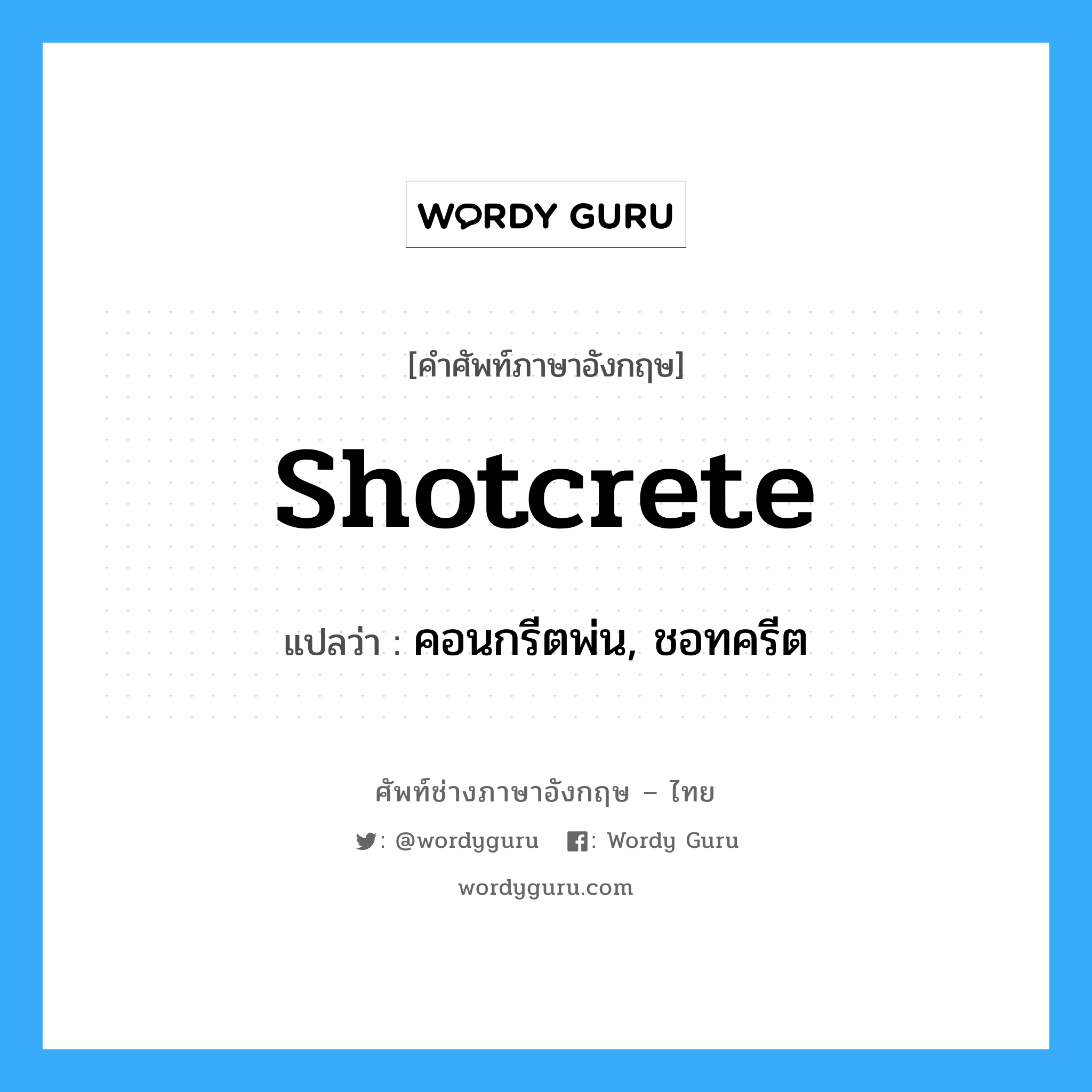 shotcrete แปลว่า?, คำศัพท์ช่างภาษาอังกฤษ - ไทย shotcrete คำศัพท์ภาษาอังกฤษ shotcrete แปลว่า คอนกรีตพ่น, ชอทครีต