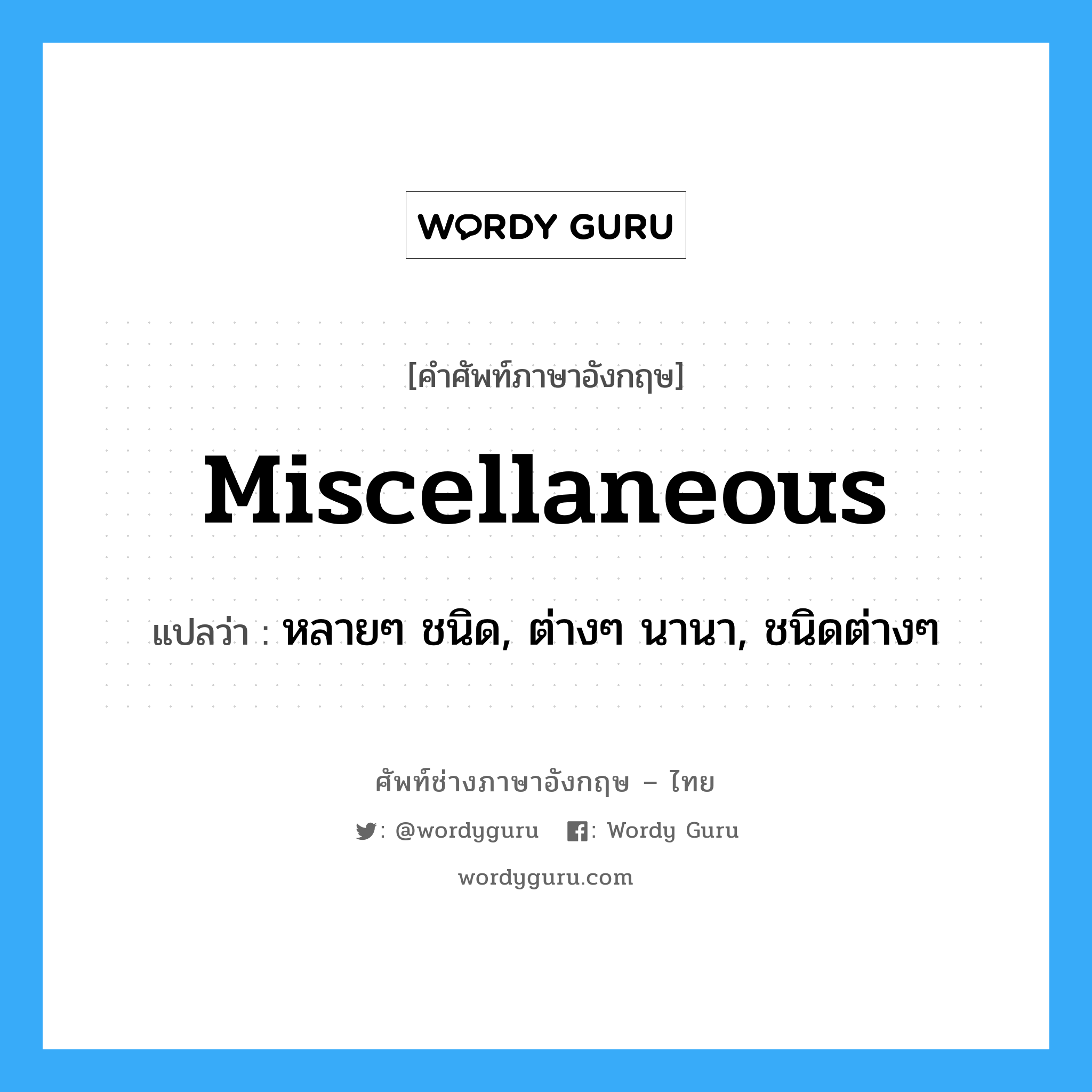 miscellaneous แปลว่า?, คำศัพท์ช่างภาษาอังกฤษ - ไทย miscellaneous คำศัพท์ภาษาอังกฤษ miscellaneous แปลว่า หลายๆ ชนิด, ต่างๆ นานา, ชนิดต่างๆ
