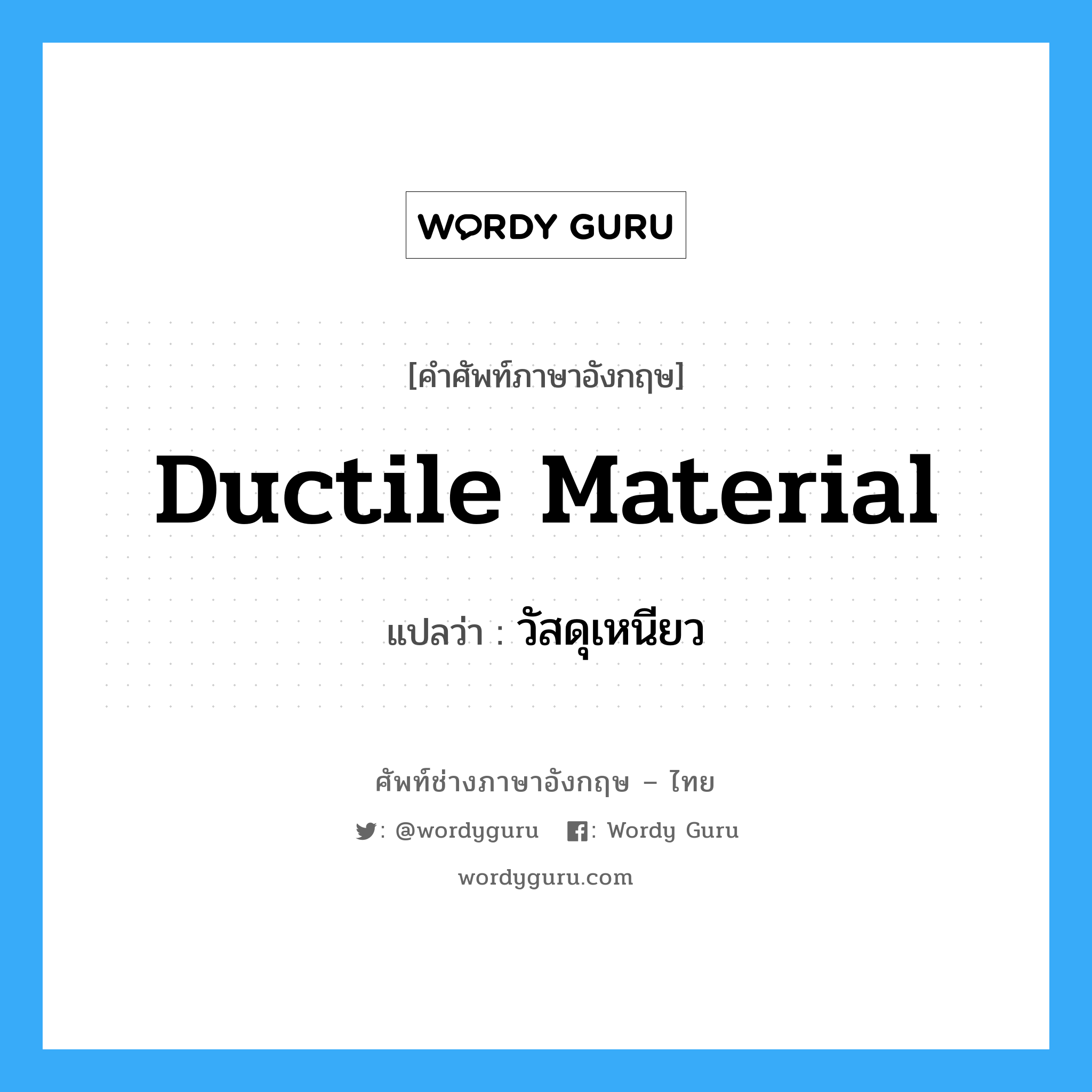 ductile material แปลว่า?, คำศัพท์ช่างภาษาอังกฤษ - ไทย ductile material คำศัพท์ภาษาอังกฤษ ductile material แปลว่า วัสดุเหนียว