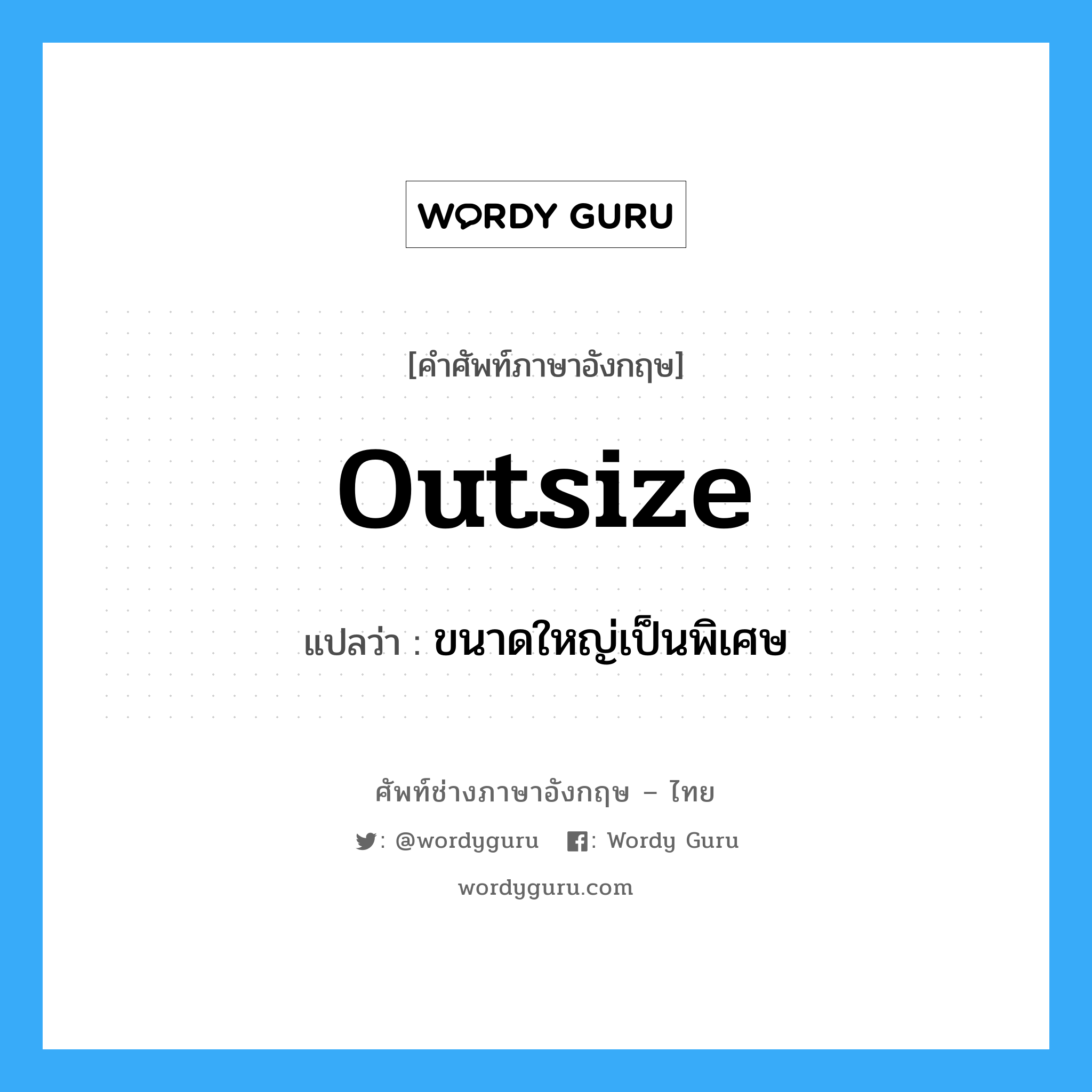 outsize แปลว่า?, คำศัพท์ช่างภาษาอังกฤษ - ไทย outsize คำศัพท์ภาษาอังกฤษ outsize แปลว่า ขนาดใหญ่เป็นพิเศษ