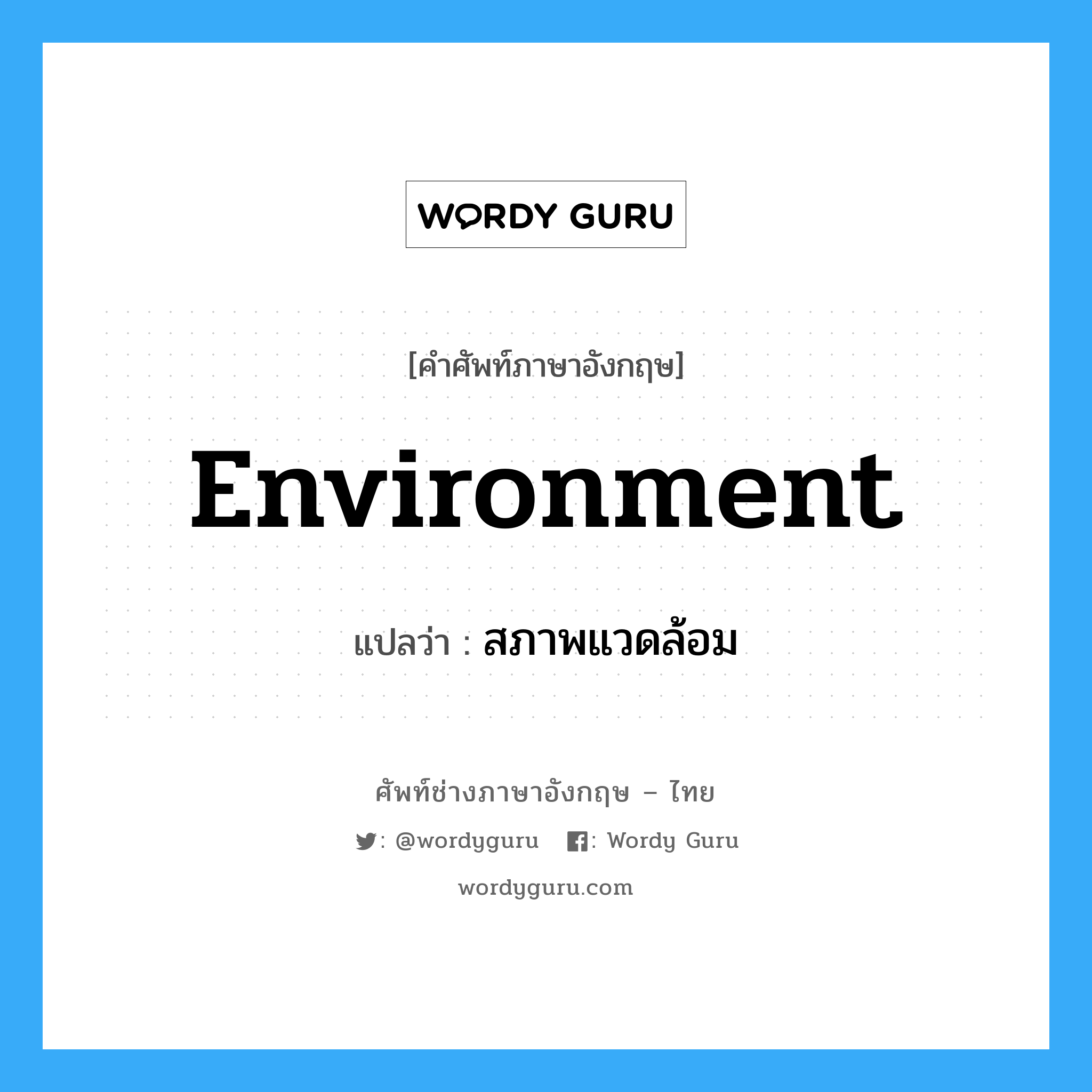environment แปลว่า?, คำศัพท์ช่างภาษาอังกฤษ - ไทย environment คำศัพท์ภาษาอังกฤษ environment แปลว่า สภาพแวดล้อม