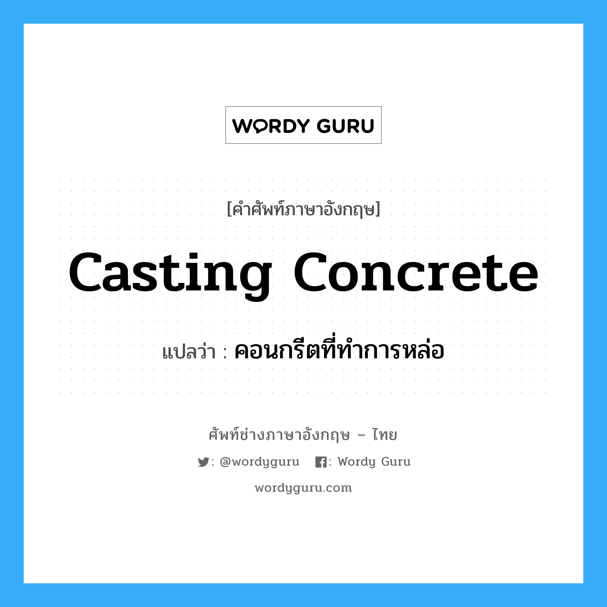 casting concrete แปลว่า?, คำศัพท์ช่างภาษาอังกฤษ - ไทย casting concrete คำศัพท์ภาษาอังกฤษ casting concrete แปลว่า คอนกรีตที่ทำการหล่อ