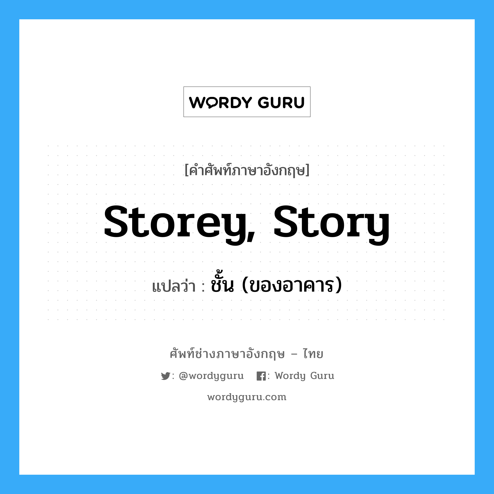 storey, story แปลว่า?, คำศัพท์ช่างภาษาอังกฤษ - ไทย storey, story คำศัพท์ภาษาอังกฤษ storey, story แปลว่า ชั้น (ของอาคาร)
