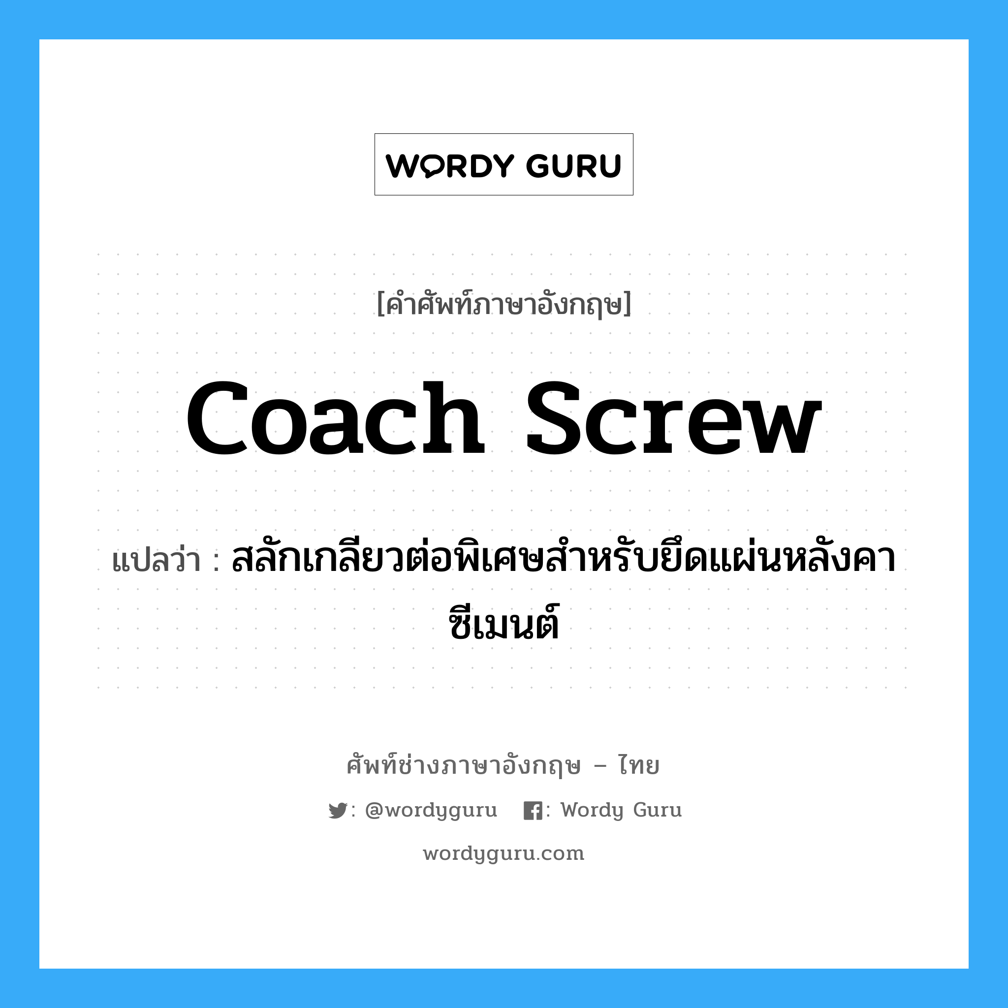 coach screw แปลว่า?, คำศัพท์ช่างภาษาอังกฤษ - ไทย coach screw คำศัพท์ภาษาอังกฤษ coach screw แปลว่า สลักเกลียวต่อพิเศษสำหรับยึดแผ่นหลังคาซีเมนต์