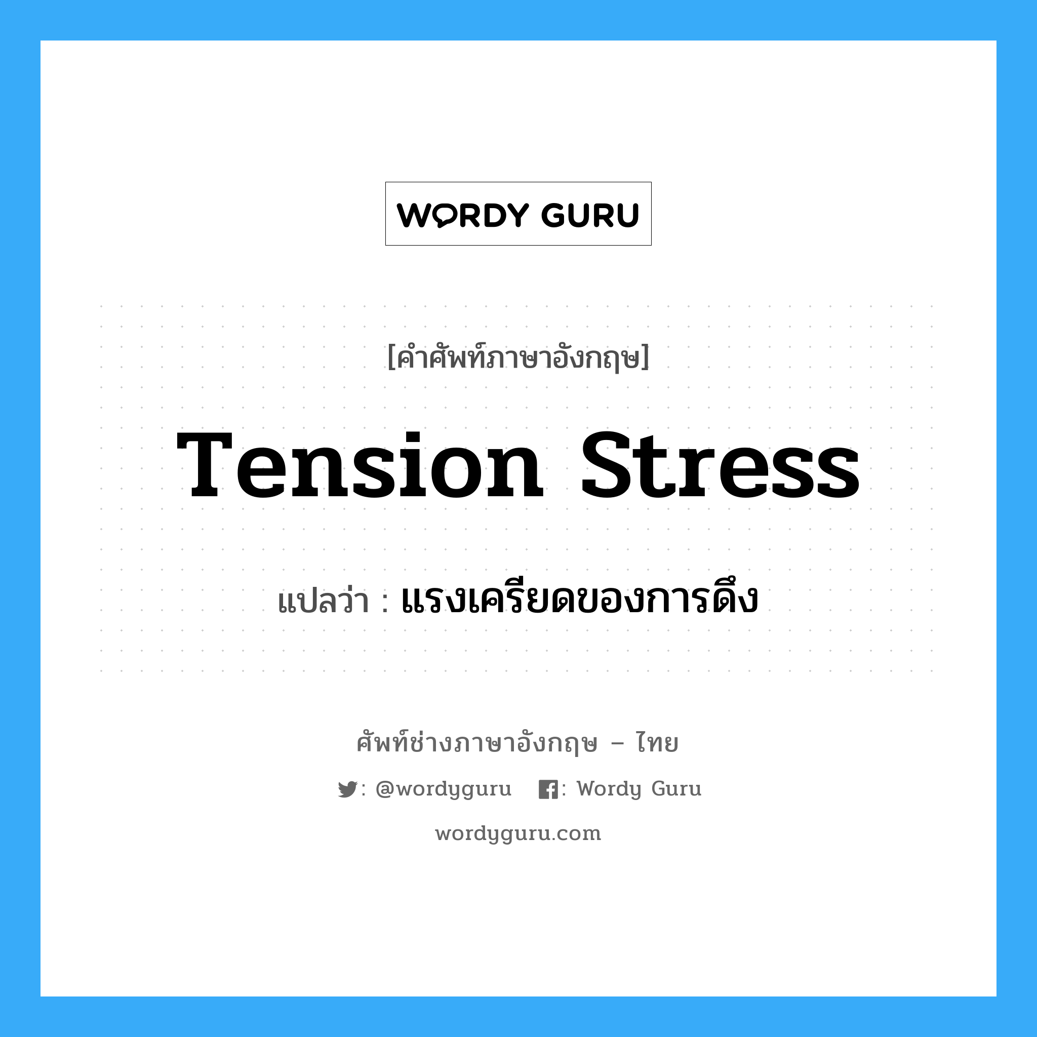 แรงเครียดของการดึง ภาษาอังกฤษ?, คำศัพท์ช่างภาษาอังกฤษ - ไทย แรงเครียดของการดึง คำศัพท์ภาษาอังกฤษ แรงเครียดของการดึง แปลว่า tension stress
