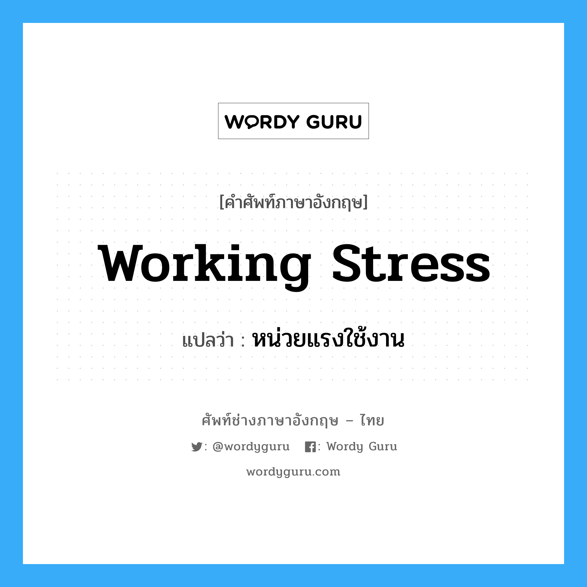 working stress แปลว่า?, คำศัพท์ช่างภาษาอังกฤษ - ไทย working stress คำศัพท์ภาษาอังกฤษ working stress แปลว่า หน่วยแรงใช้งาน