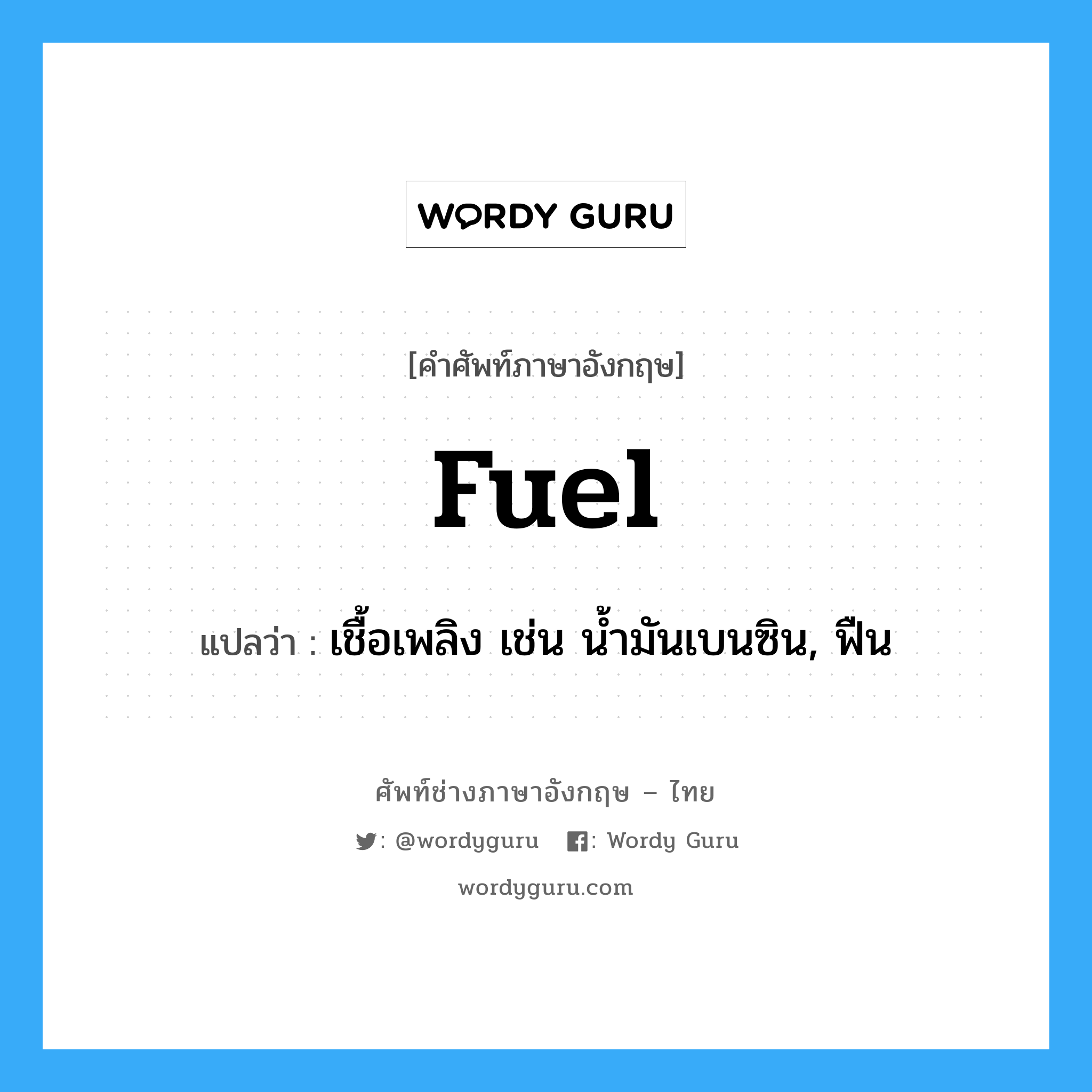 fuel แปลว่า?, คำศัพท์ช่างภาษาอังกฤษ - ไทย fuel คำศัพท์ภาษาอังกฤษ fuel แปลว่า เชื้อเพลิง เช่น น้ำมันเบนซิน, ฟืน