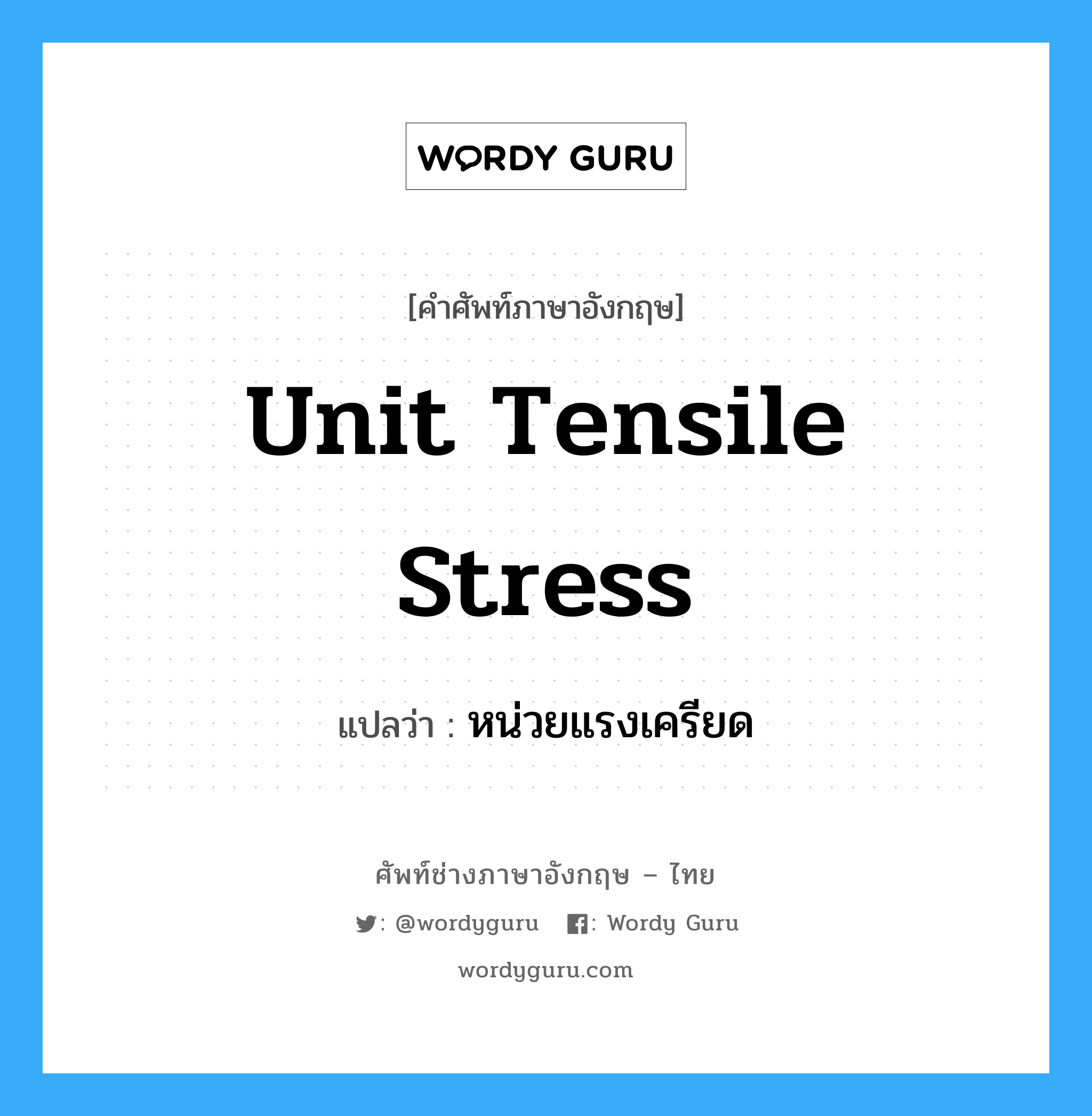 unit tensile stress แปลว่า?, คำศัพท์ช่างภาษาอังกฤษ - ไทย unit tensile stress คำศัพท์ภาษาอังกฤษ unit tensile stress แปลว่า หน่วยแรงเครียด