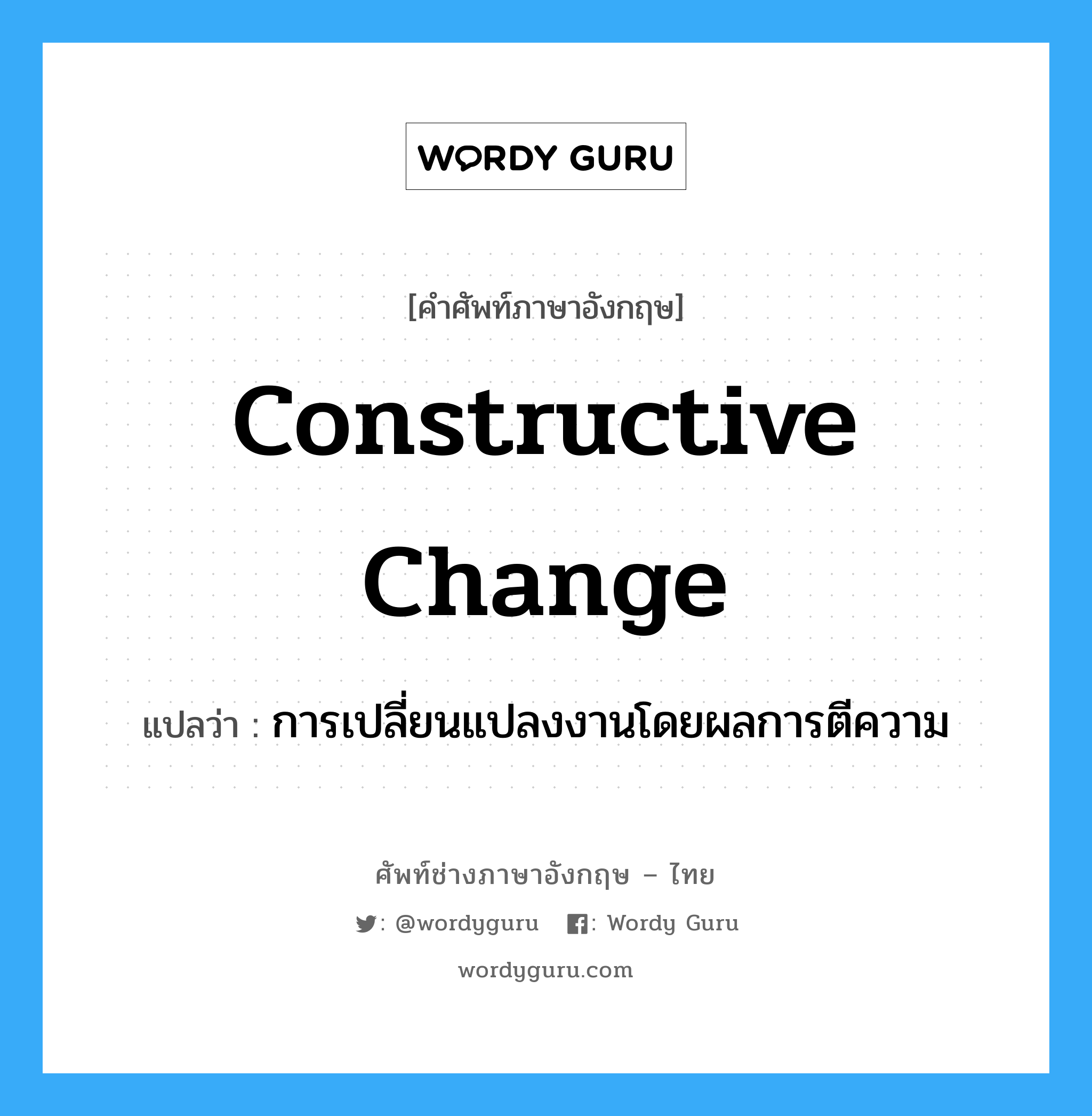 Constructive Change แปลว่า?, คำศัพท์ช่างภาษาอังกฤษ - ไทย Constructive Change คำศัพท์ภาษาอังกฤษ Constructive Change แปลว่า การเปลี่ยนแปลงงานโดยผลการตีความ
