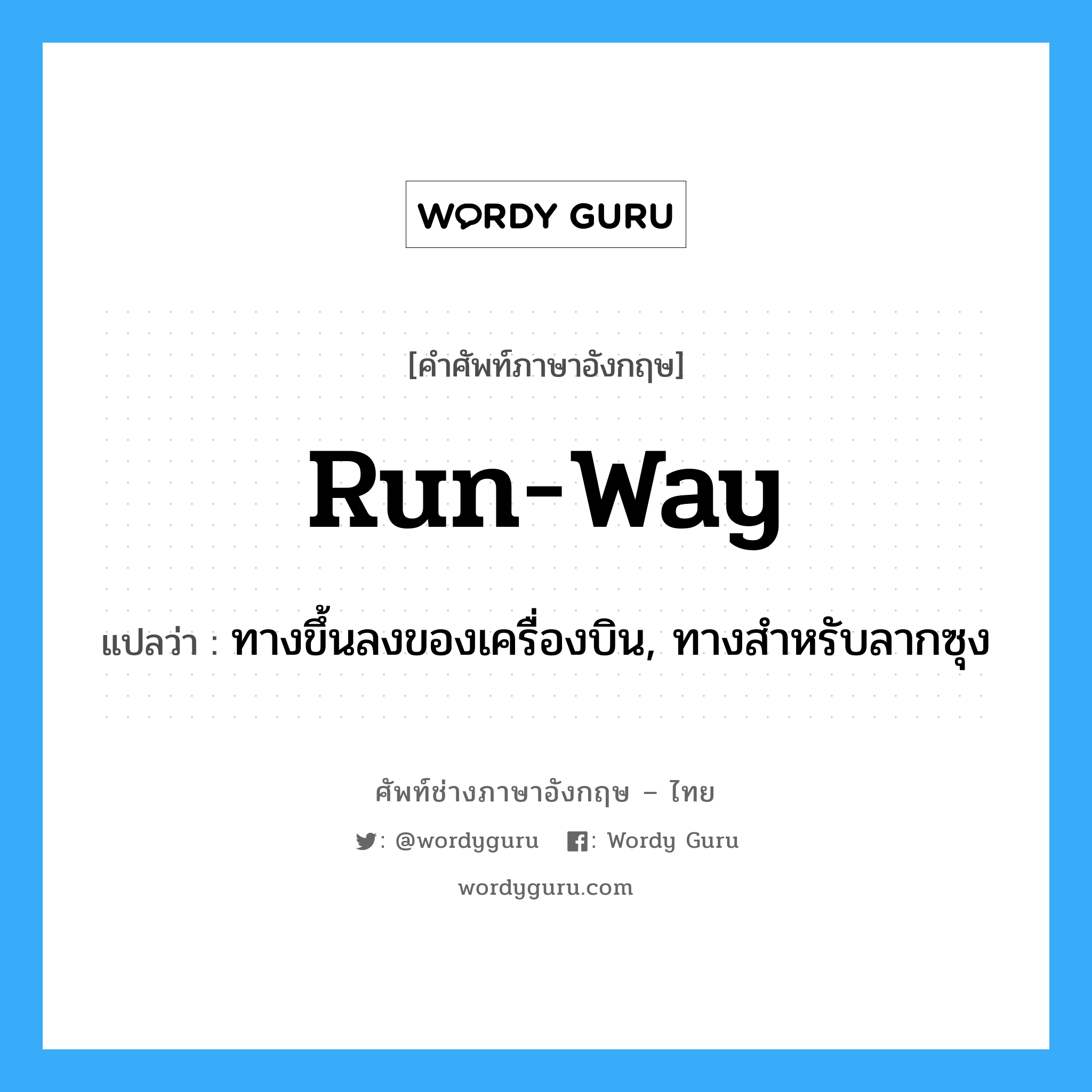 run-way แปลว่า?, คำศัพท์ช่างภาษาอังกฤษ - ไทย run-way คำศัพท์ภาษาอังกฤษ run-way แปลว่า ทางขึ้นลงของเครื่องบิน, ทางสำหรับลากซุง