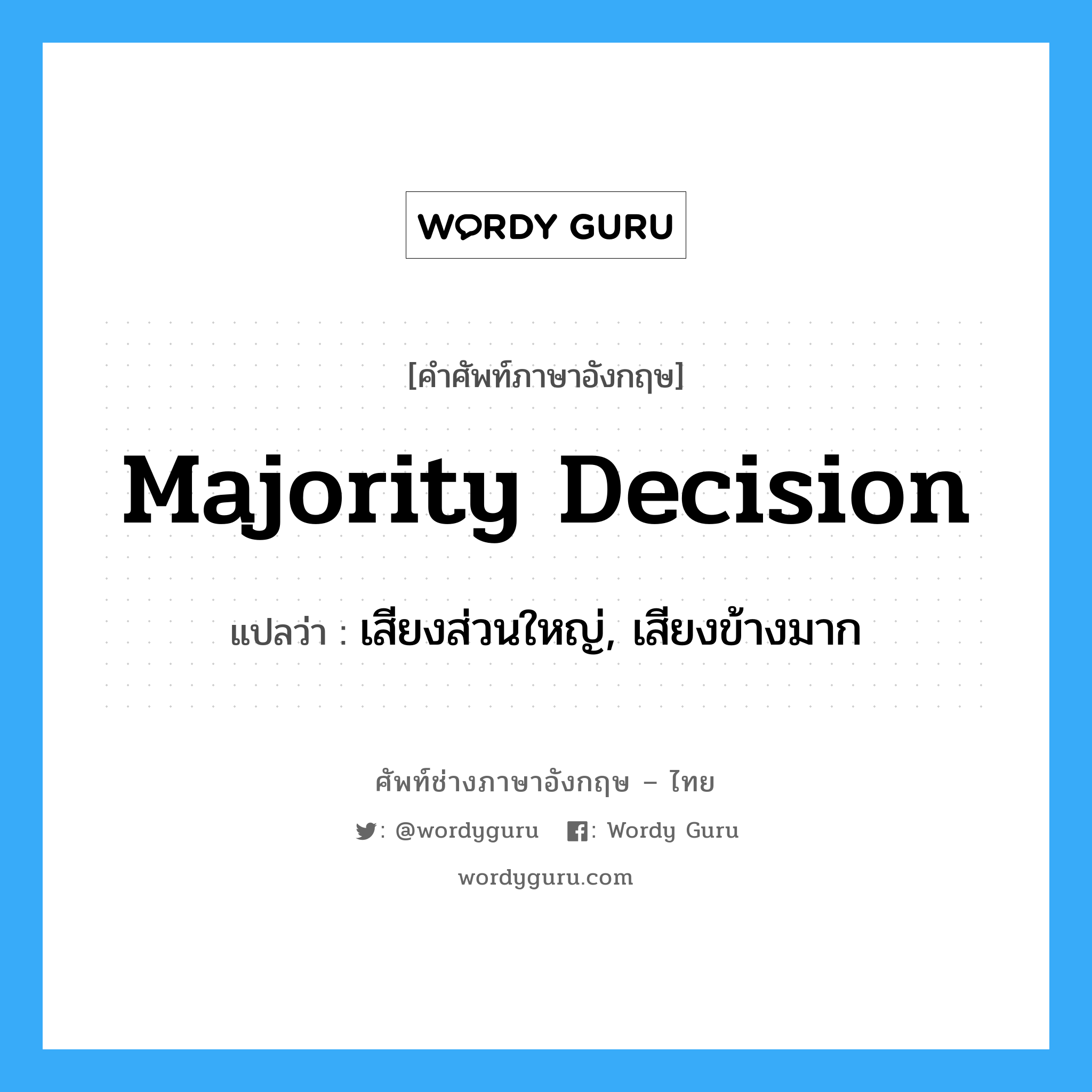 Majority Decision แปลว่า?, คำศัพท์ช่างภาษาอังกฤษ - ไทย Majority Decision คำศัพท์ภาษาอังกฤษ Majority Decision แปลว่า เสียงส่วนใหญ่, เสียงข้างมาก