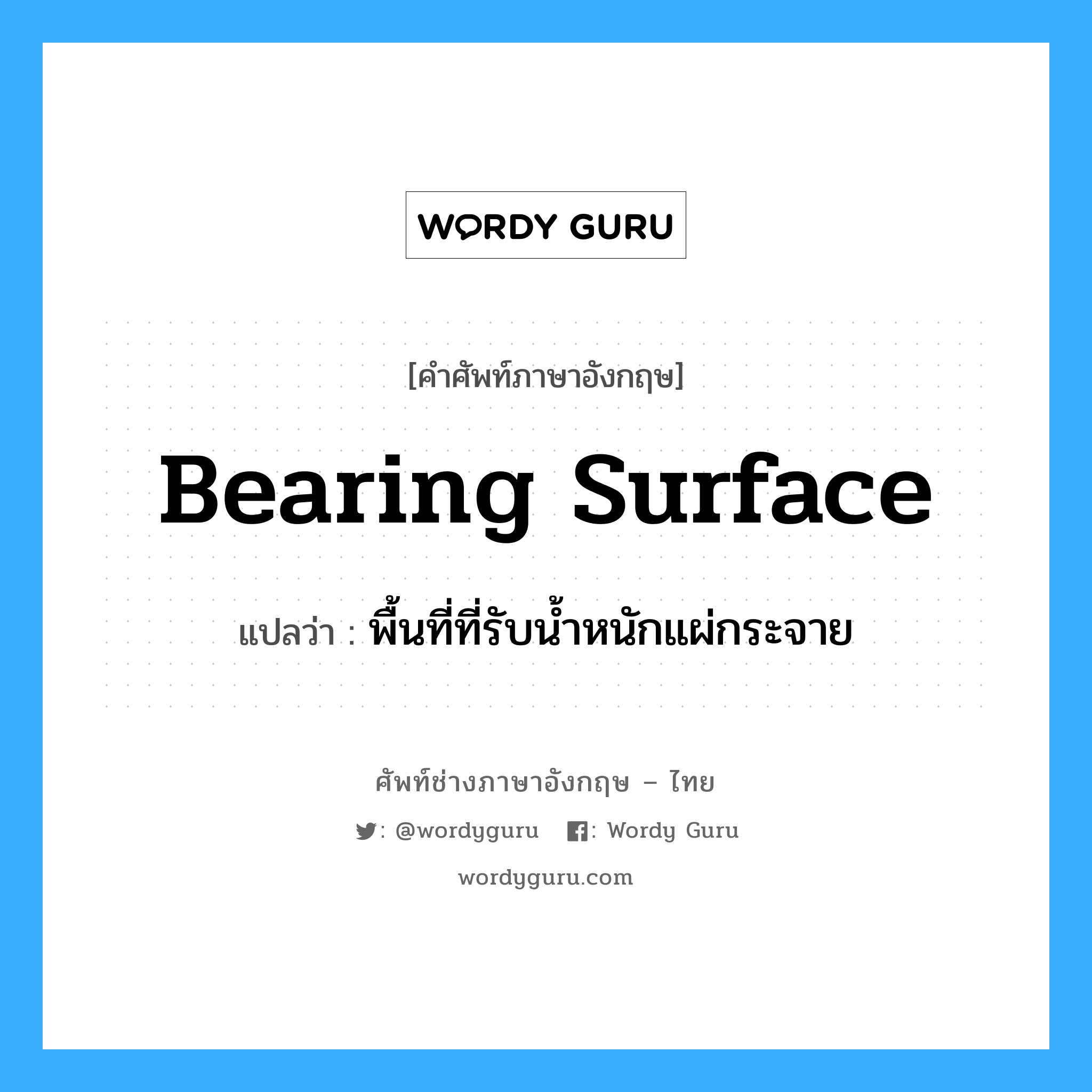 bearing surface แปลว่า?, คำศัพท์ช่างภาษาอังกฤษ - ไทย bearing surface คำศัพท์ภาษาอังกฤษ bearing surface แปลว่า พื้นที่ที่รับน้ำหนักแผ่กระจาย
