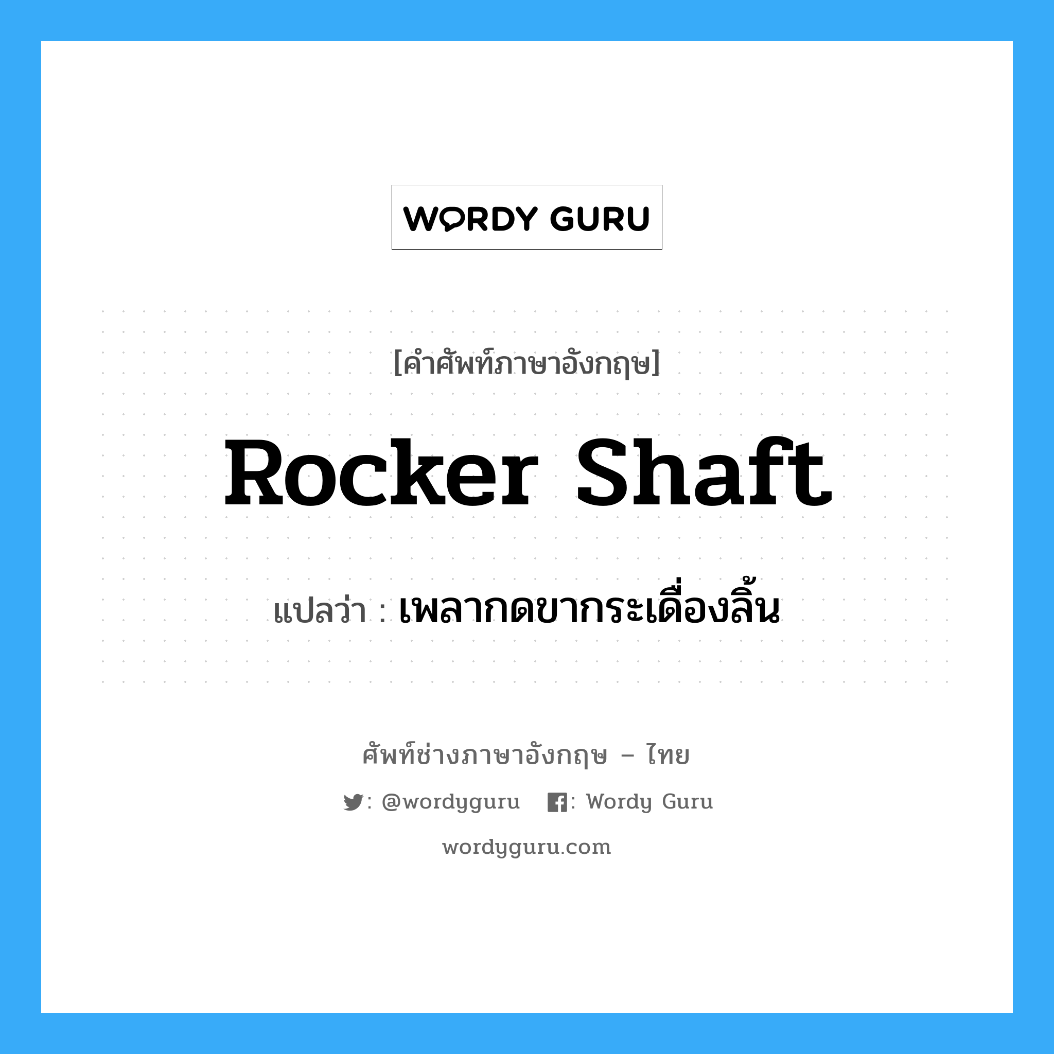 rocker shaft แปลว่า?, คำศัพท์ช่างภาษาอังกฤษ - ไทย rocker shaft คำศัพท์ภาษาอังกฤษ rocker shaft แปลว่า เพลากดขากระเดื่องลิ้น