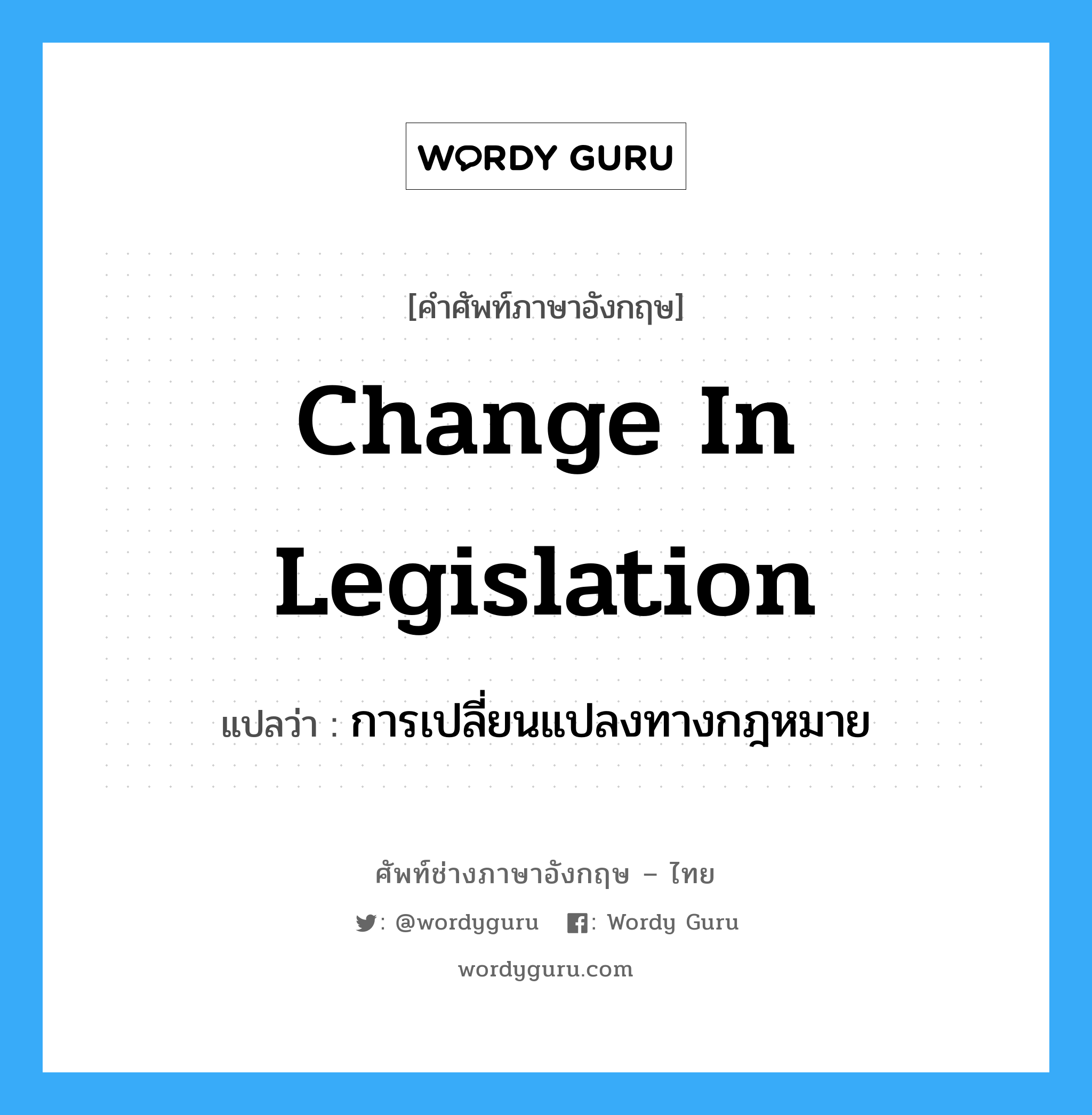change in legislation แปลว่า?, คำศัพท์ช่างภาษาอังกฤษ - ไทย change in legislation คำศัพท์ภาษาอังกฤษ change in legislation แปลว่า การเปลี่ยนแปลงทางกฎหมาย
