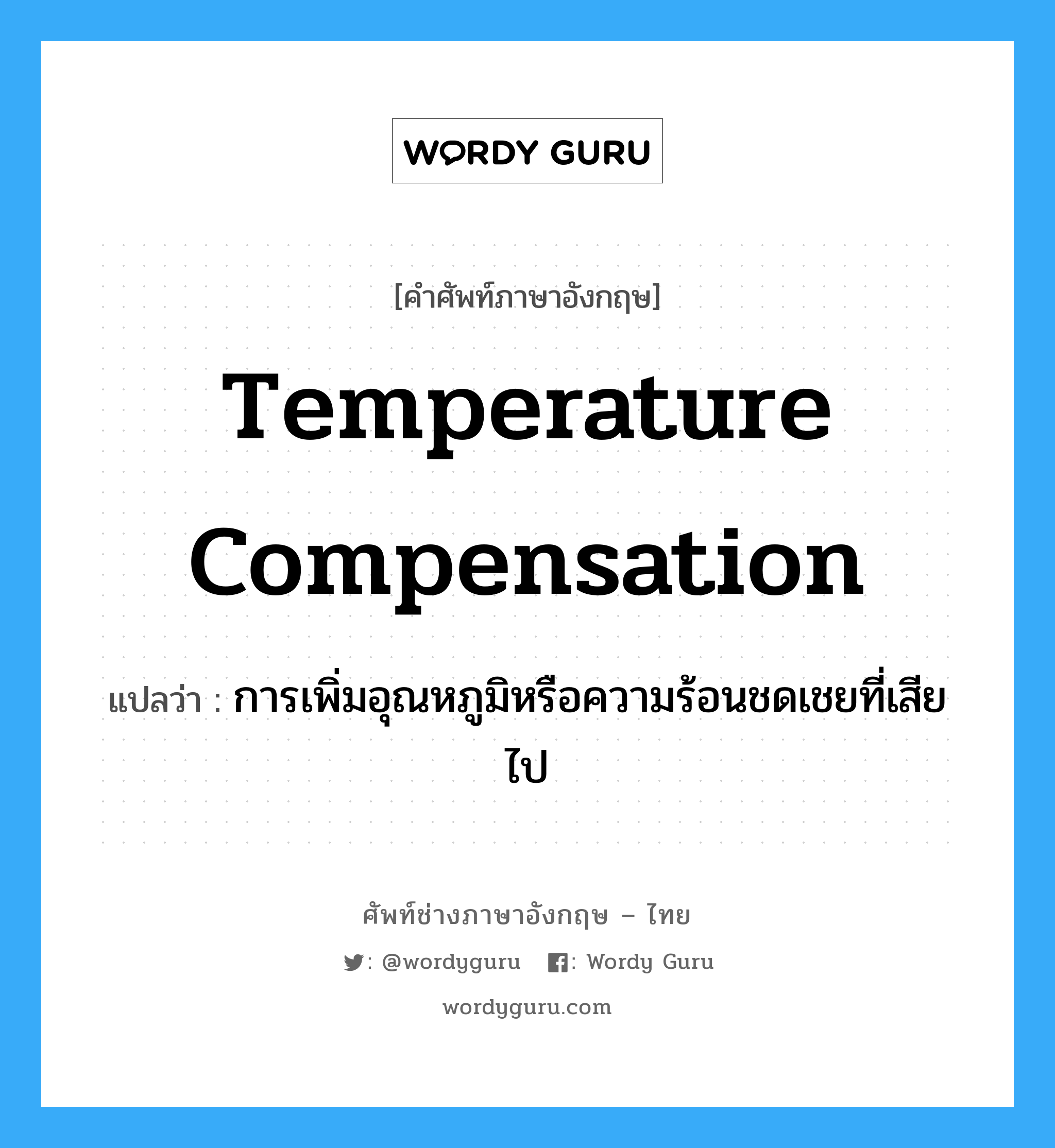 temperature compensation แปลว่า?, คำศัพท์ช่างภาษาอังกฤษ - ไทย temperature compensation คำศัพท์ภาษาอังกฤษ temperature compensation แปลว่า การเพิ่มอุณหภูมิหรือความร้อนชดเชยที่เสียไป