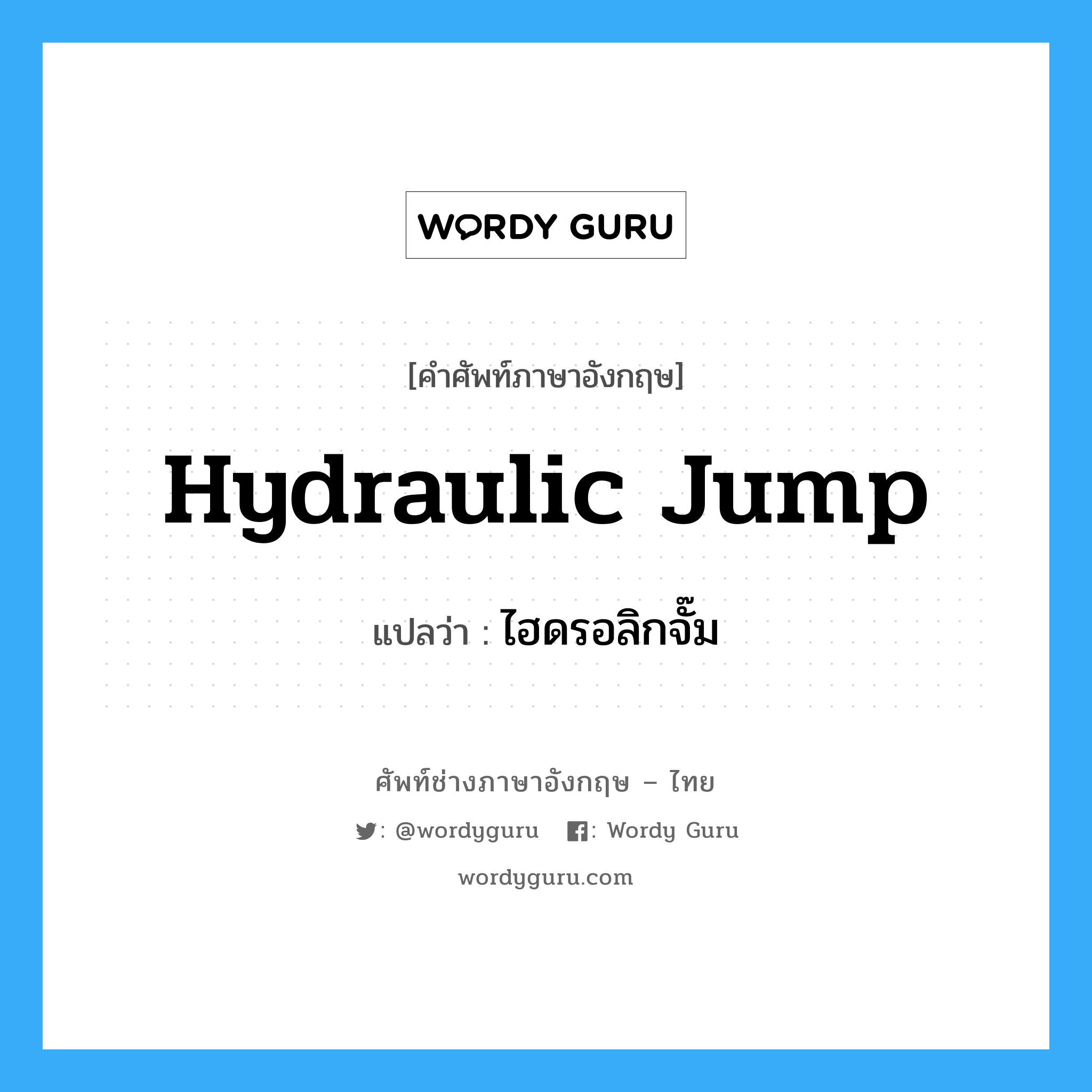 hydraulic jump แปลว่า?, คำศัพท์ช่างภาษาอังกฤษ - ไทย hydraulic jump คำศัพท์ภาษาอังกฤษ hydraulic jump แปลว่า ไฮดรอลิกจั๊ม