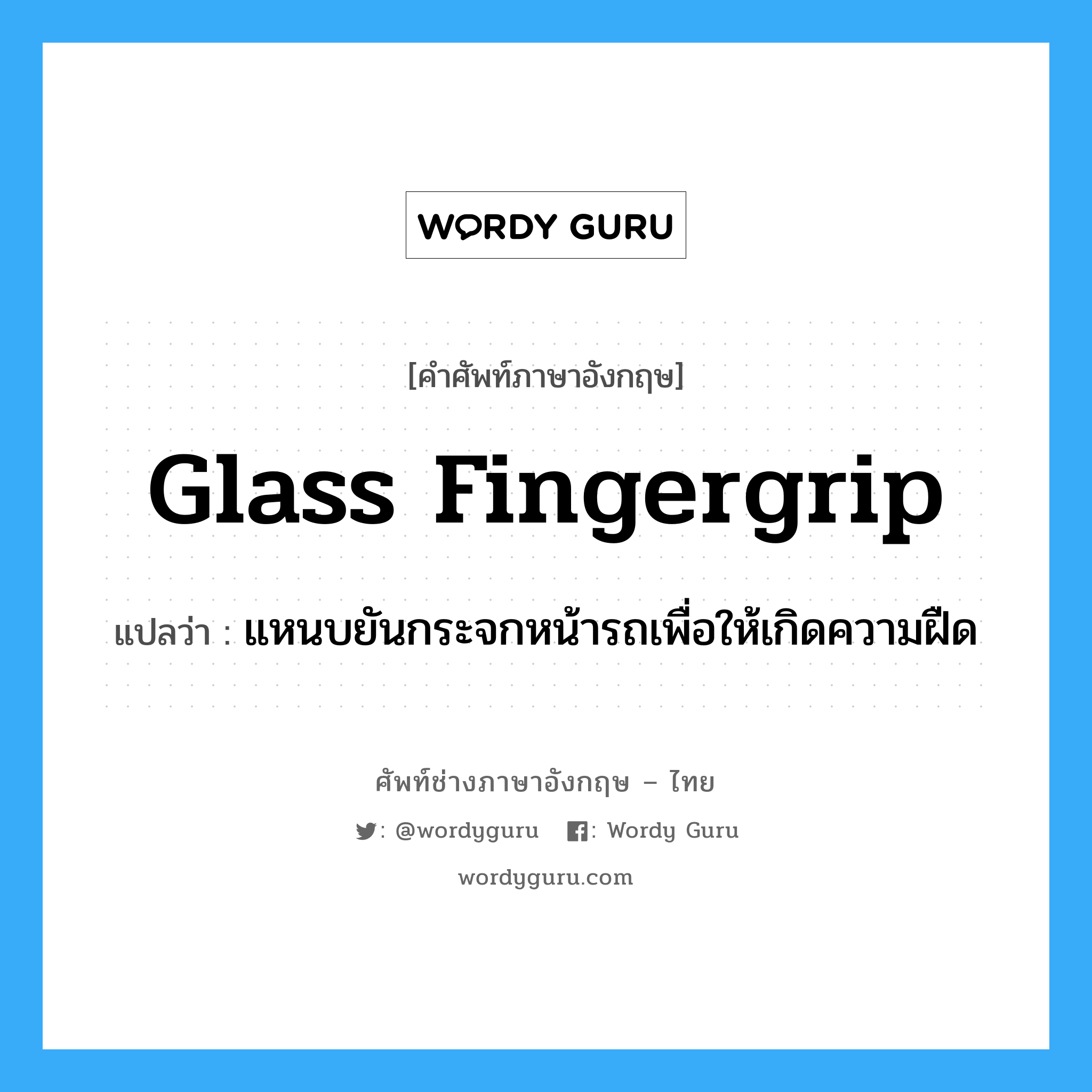 glass fingergrip แปลว่า?, คำศัพท์ช่างภาษาอังกฤษ - ไทย glass fingergrip คำศัพท์ภาษาอังกฤษ glass fingergrip แปลว่า แหนบยันกระจกหน้ารถเพื่อให้เกิดความฝืด