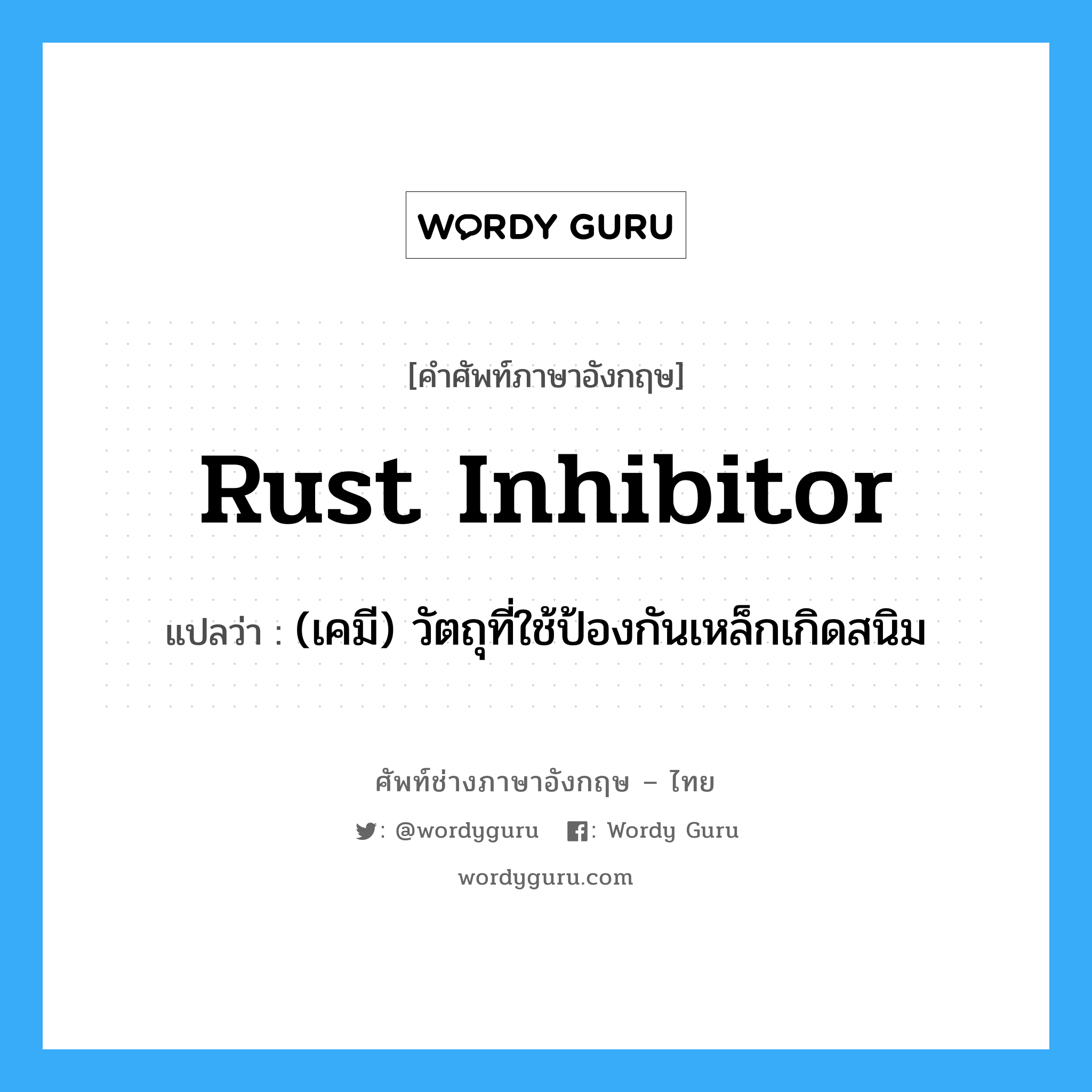 rust inhibitor แปลว่า?, คำศัพท์ช่างภาษาอังกฤษ - ไทย rust inhibitor คำศัพท์ภาษาอังกฤษ rust inhibitor แปลว่า (เคมี) วัตถุที่ใช้ป้องกันเหล็กเกิดสนิม
