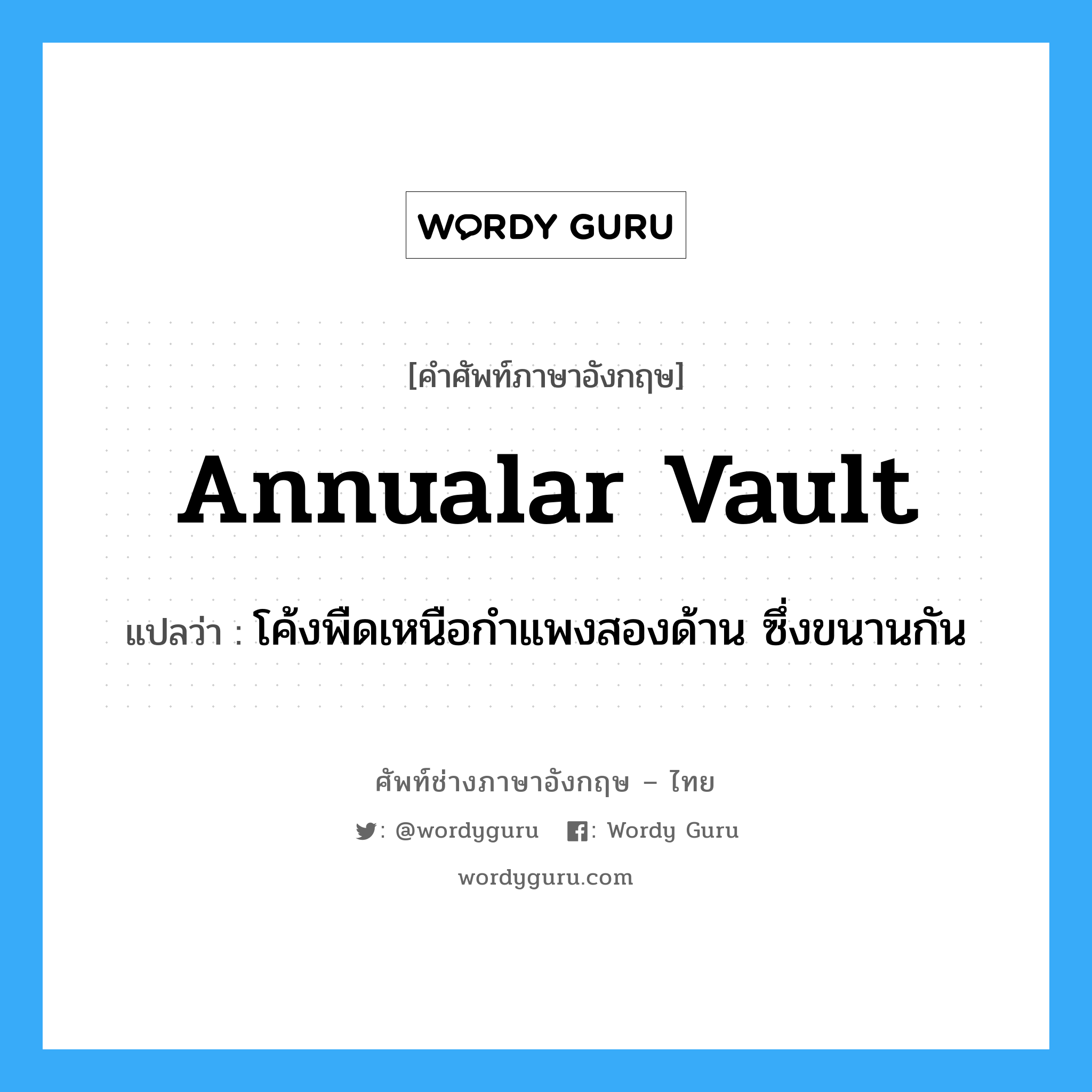 annualar vault แปลว่า?, คำศัพท์ช่างภาษาอังกฤษ - ไทย annualar vault คำศัพท์ภาษาอังกฤษ annualar vault แปลว่า โค้งพืดเหนือกำแพงสองด้าน ซึ่งขนานกัน