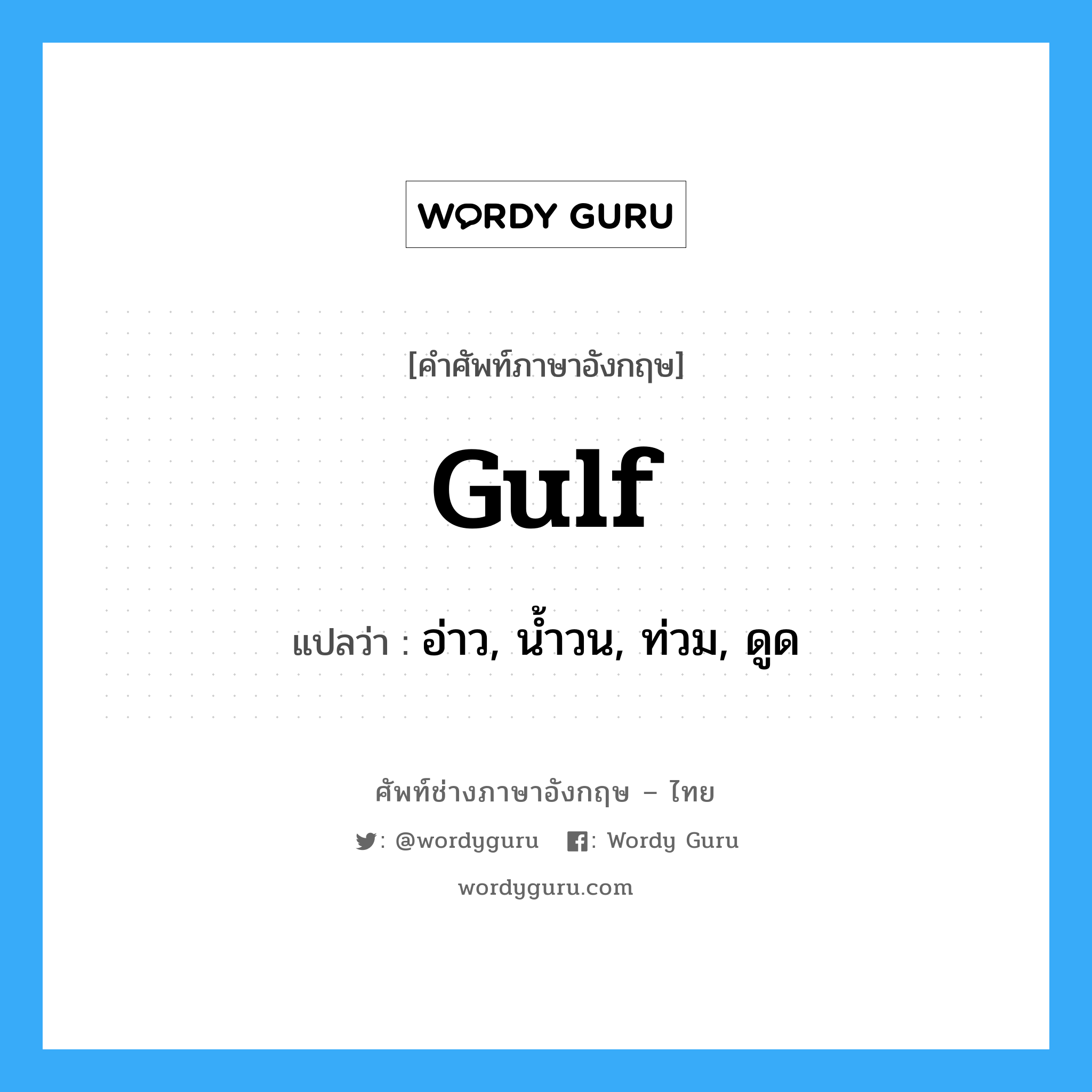 gulf แปลว่า?, คำศัพท์ช่างภาษาอังกฤษ - ไทย gulf คำศัพท์ภาษาอังกฤษ gulf แปลว่า อ่าว, น้ำวน, ท่วม, ดูด