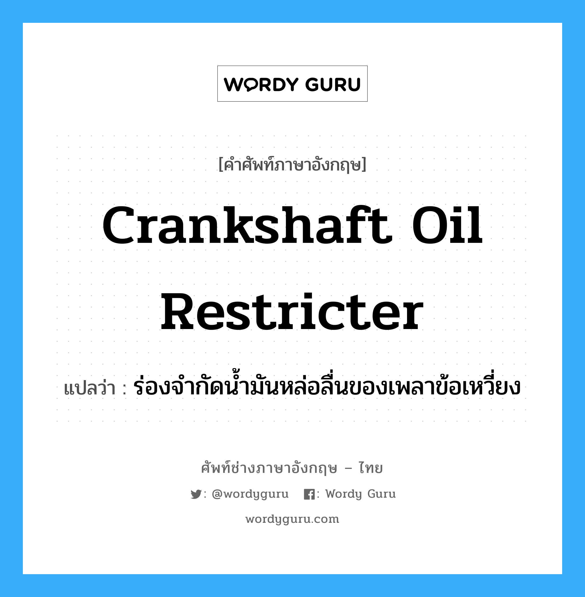 crankshaft oil restricter แปลว่า?, คำศัพท์ช่างภาษาอังกฤษ - ไทย crankshaft oil restricter คำศัพท์ภาษาอังกฤษ crankshaft oil restricter แปลว่า ร่องจำกัดน้ำมันหล่อลื่นของเพลาข้อเหวี่ยง