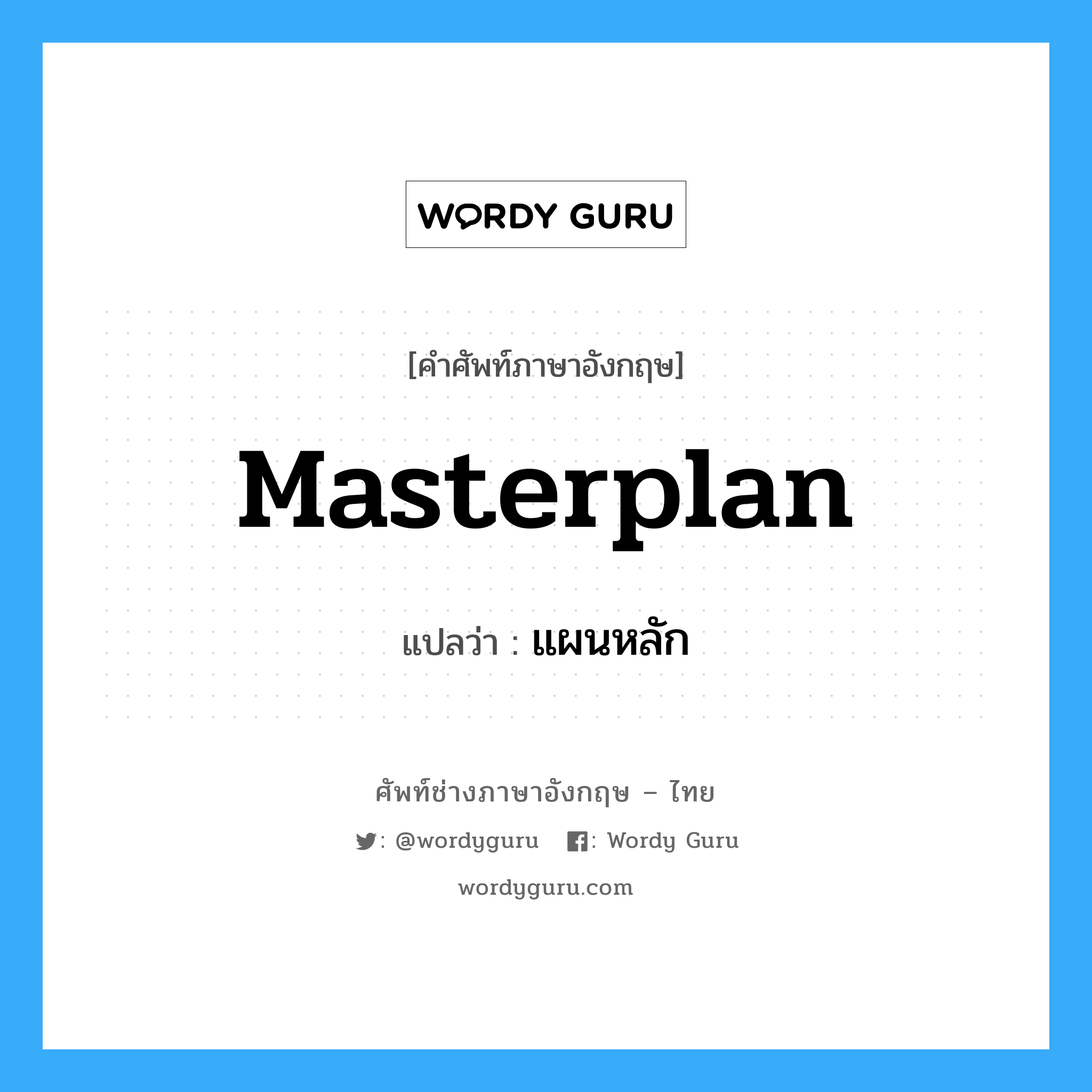 แผนหลัก ภาษาอังกฤษ?, คำศัพท์ช่างภาษาอังกฤษ - ไทย แผนหลัก คำศัพท์ภาษาอังกฤษ แผนหลัก แปลว่า masterplan