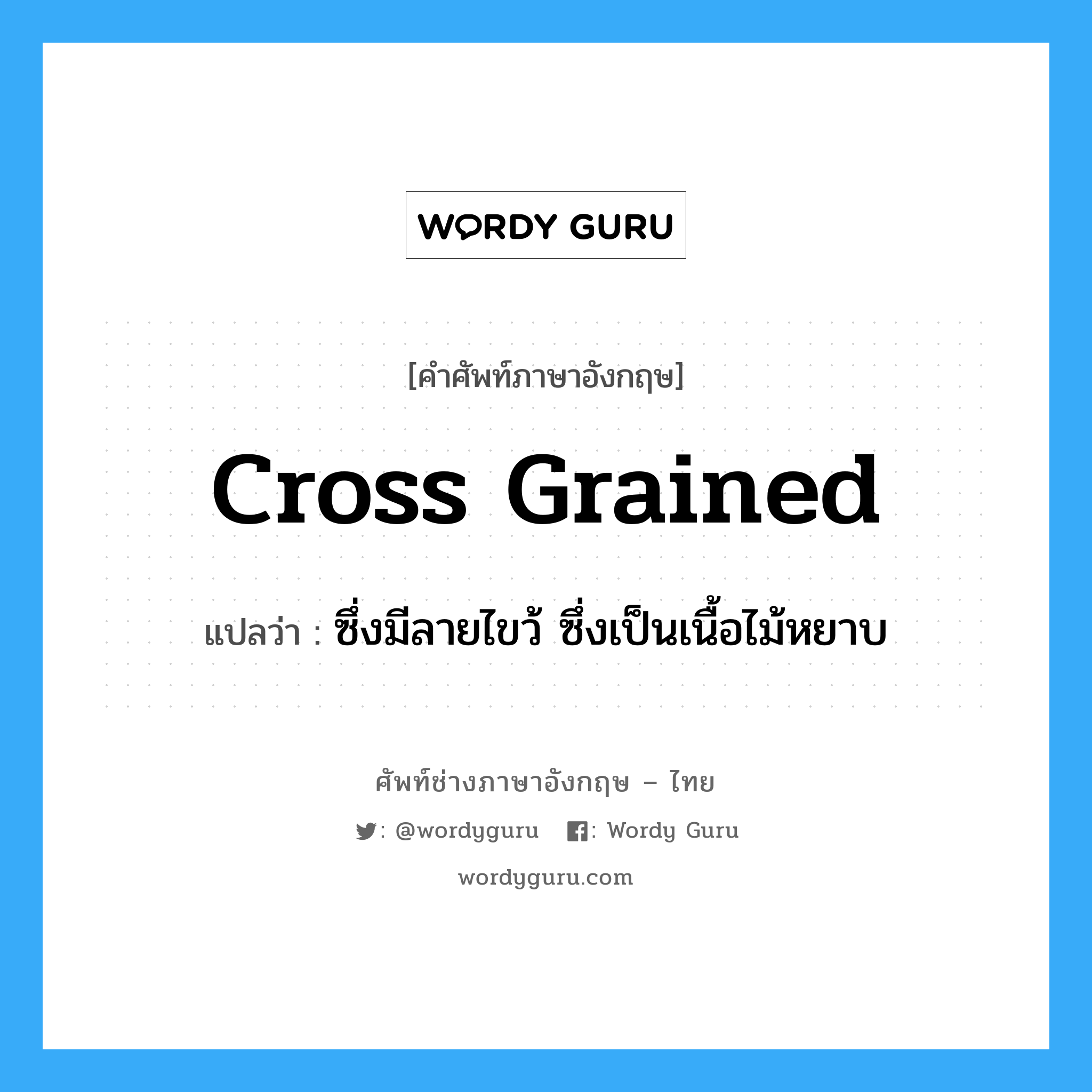 cross grained แปลว่า?, คำศัพท์ช่างภาษาอังกฤษ - ไทย cross grained คำศัพท์ภาษาอังกฤษ cross grained แปลว่า ซึ่งมีลายไขว้ ซึ่งเป็นเนื้อไม้หยาบ