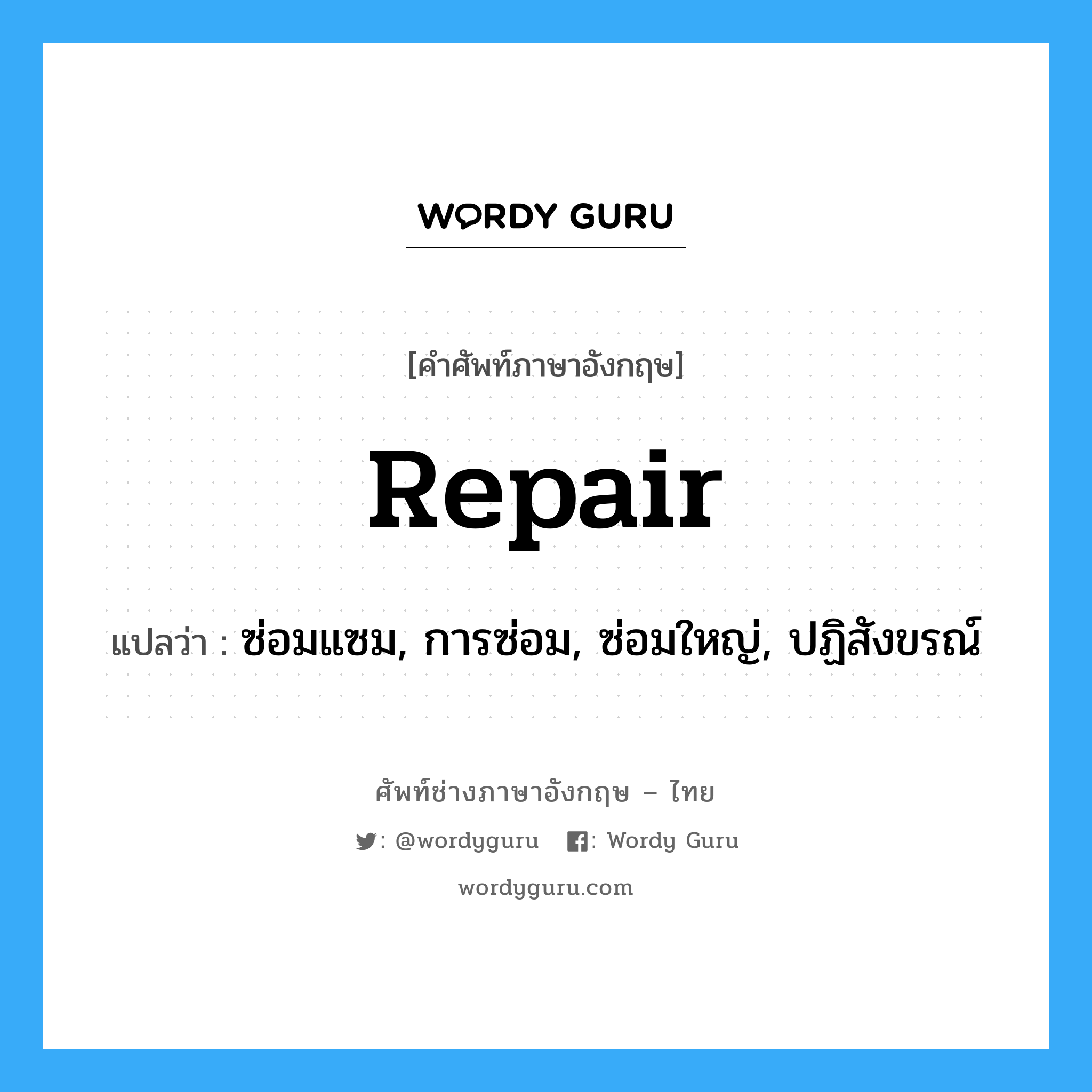 repair แปลว่า?, คำศัพท์ช่างภาษาอังกฤษ - ไทย repair คำศัพท์ภาษาอังกฤษ repair แปลว่า ซ่อมแซม, การซ่อม, ซ่อมใหญ่, ปฏิสังขรณ์