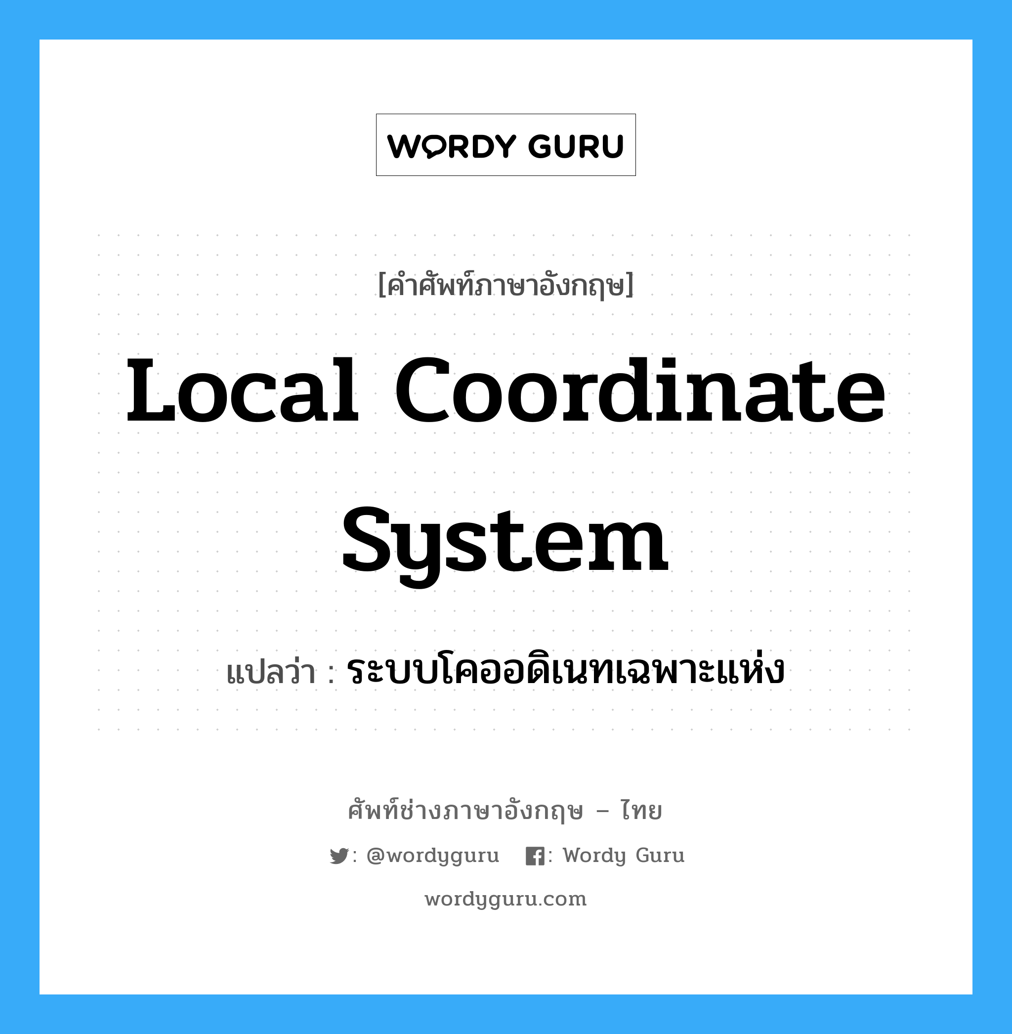 local coordinate system แปลว่า?, คำศัพท์ช่างภาษาอังกฤษ - ไทย local coordinate system คำศัพท์ภาษาอังกฤษ local coordinate system แปลว่า ระบบโคออดิเนทเฉพาะแห่ง