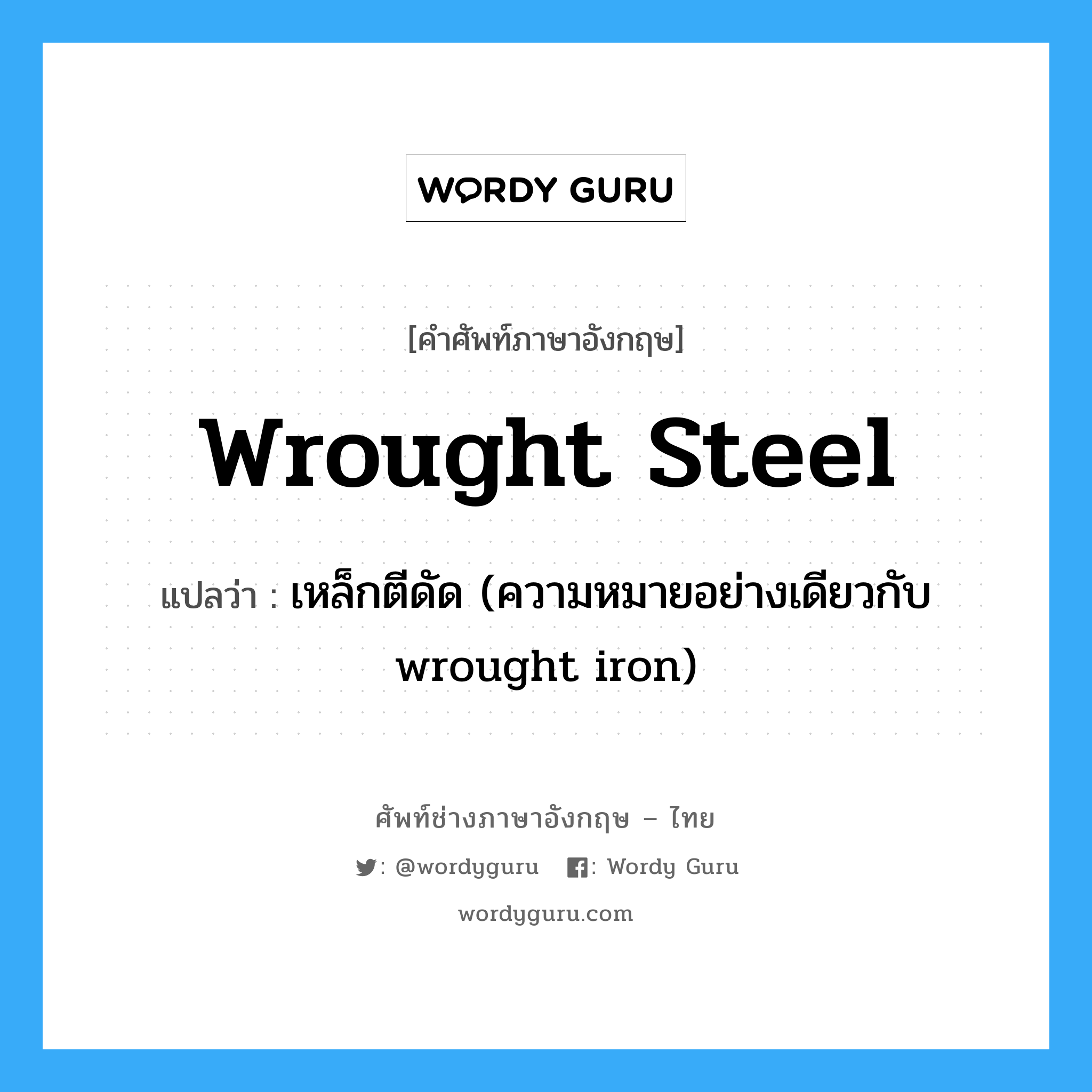 wrought steel แปลว่า?, คำศัพท์ช่างภาษาอังกฤษ - ไทย wrought steel คำศัพท์ภาษาอังกฤษ wrought steel แปลว่า เหล็กตีดัด (ความหมายอย่างเดียวกับ wrought iron)