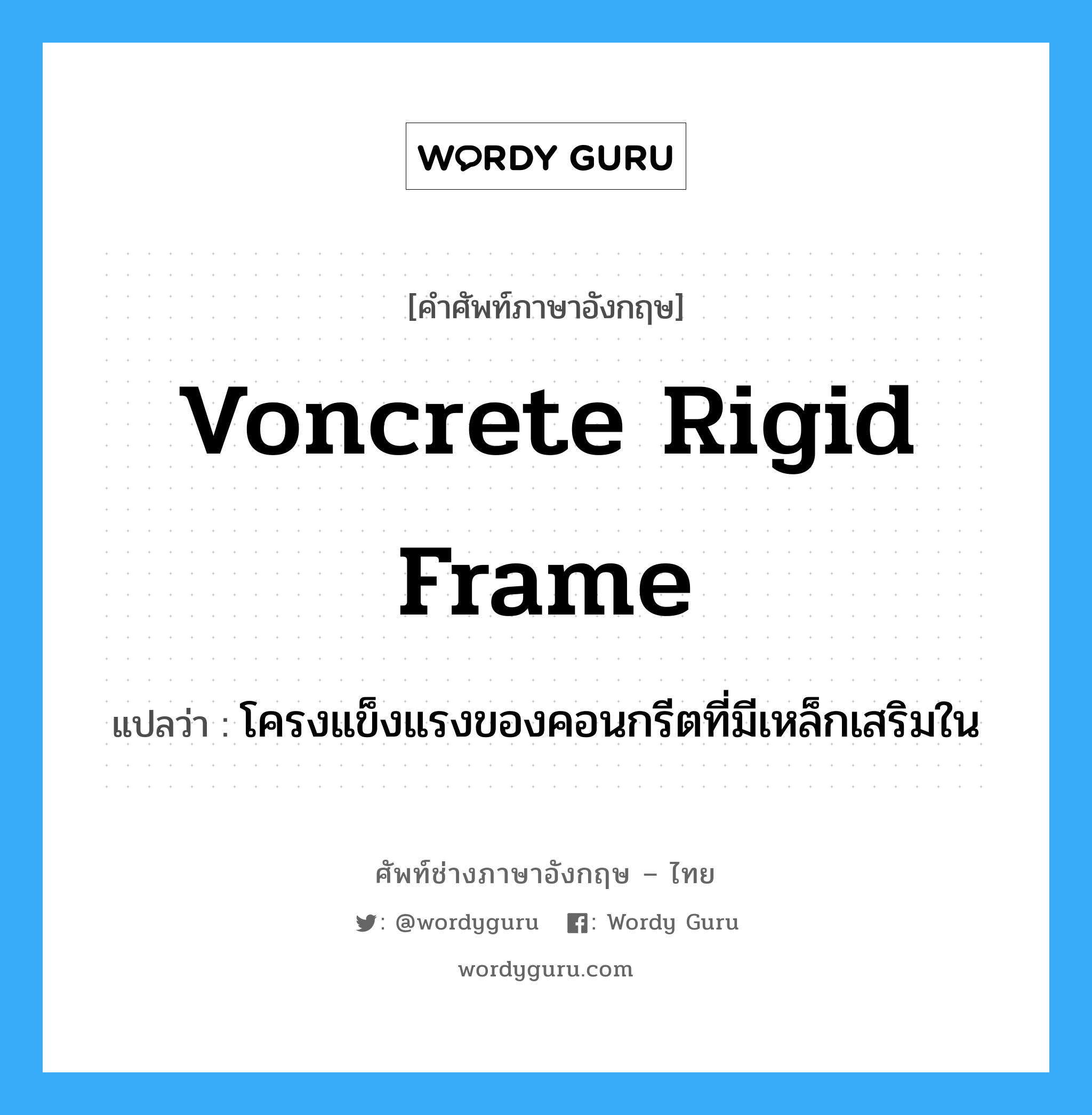 voncrete rigid frame แปลว่า?, คำศัพท์ช่างภาษาอังกฤษ - ไทย voncrete rigid frame คำศัพท์ภาษาอังกฤษ voncrete rigid frame แปลว่า โครงแข็งแรงของคอนกรีตที่มีเหล็กเสริมใน