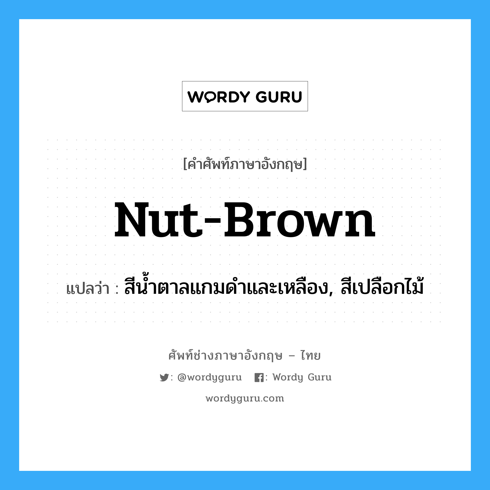 nut-brown แปลว่า?, คำศัพท์ช่างภาษาอังกฤษ - ไทย nut-brown คำศัพท์ภาษาอังกฤษ nut-brown แปลว่า สีน้ำตาลแกมดำและเหลือง, สีเปลือกไม้