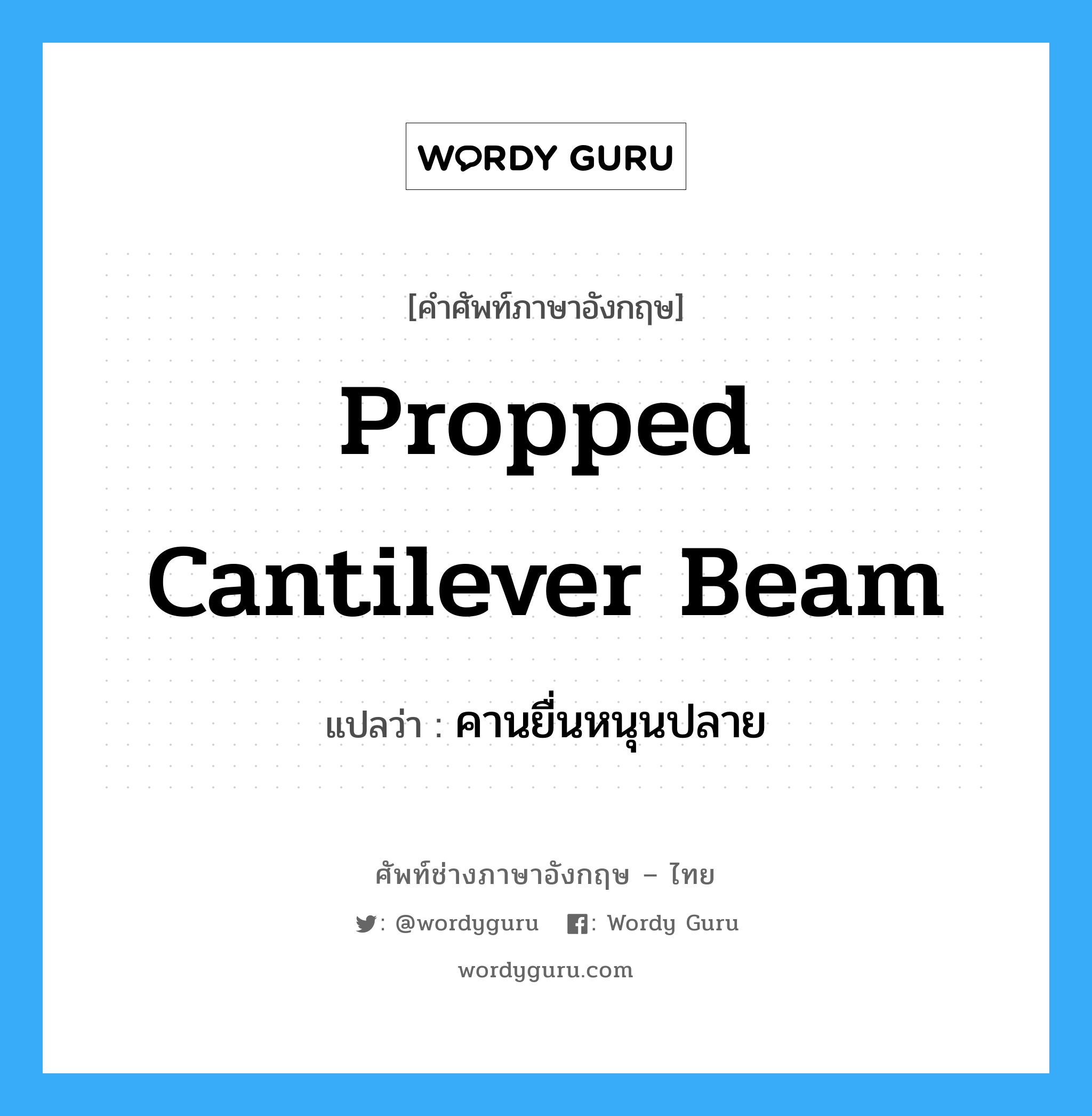 propped cantilever beam แปลว่า?, คำศัพท์ช่างภาษาอังกฤษ - ไทย propped cantilever beam คำศัพท์ภาษาอังกฤษ propped cantilever beam แปลว่า คานยื่นหนุนปลาย