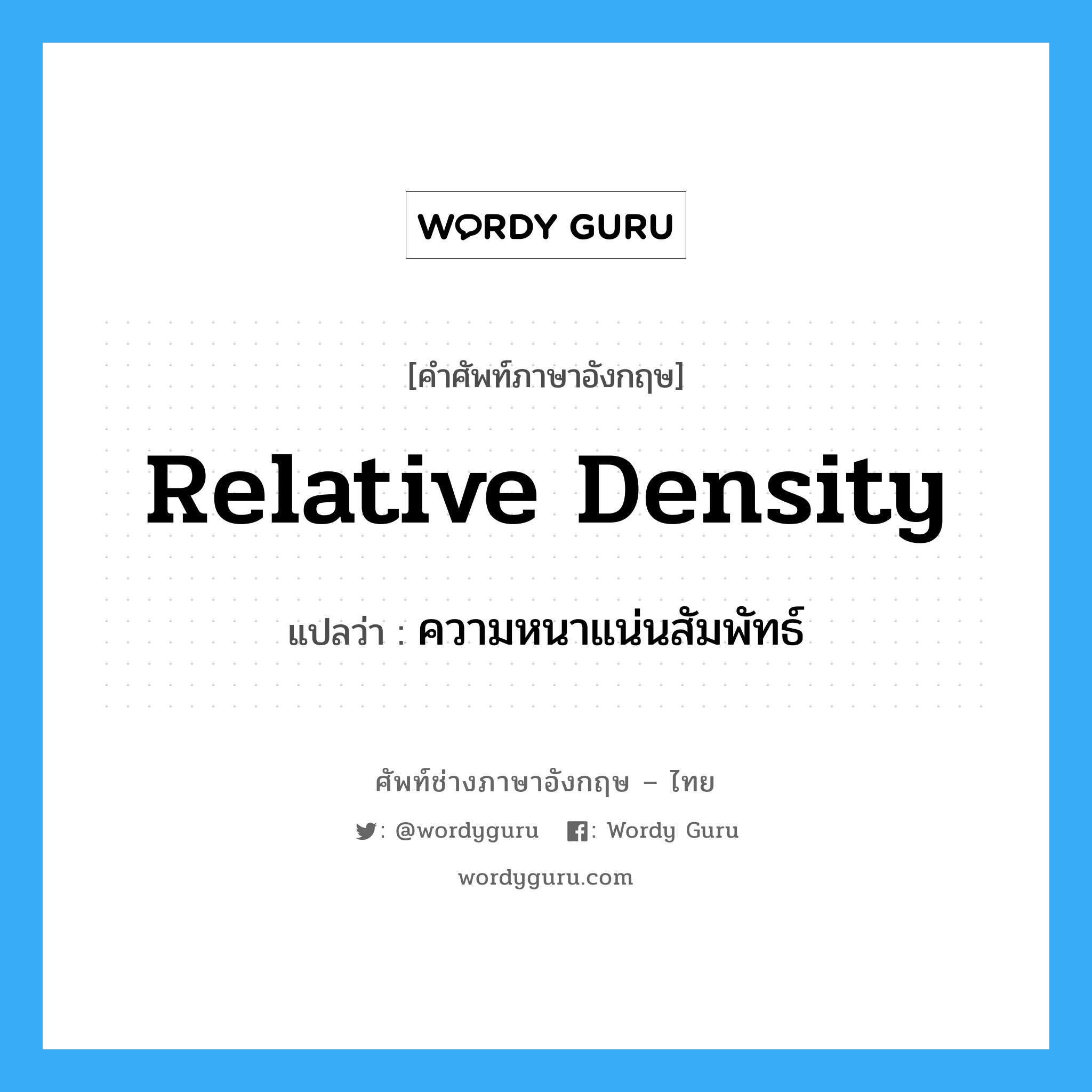 relative density แปลว่า?, คำศัพท์ช่างภาษาอังกฤษ - ไทย relative density คำศัพท์ภาษาอังกฤษ relative density แปลว่า ความหนาแน่นสัมพัทธ์
