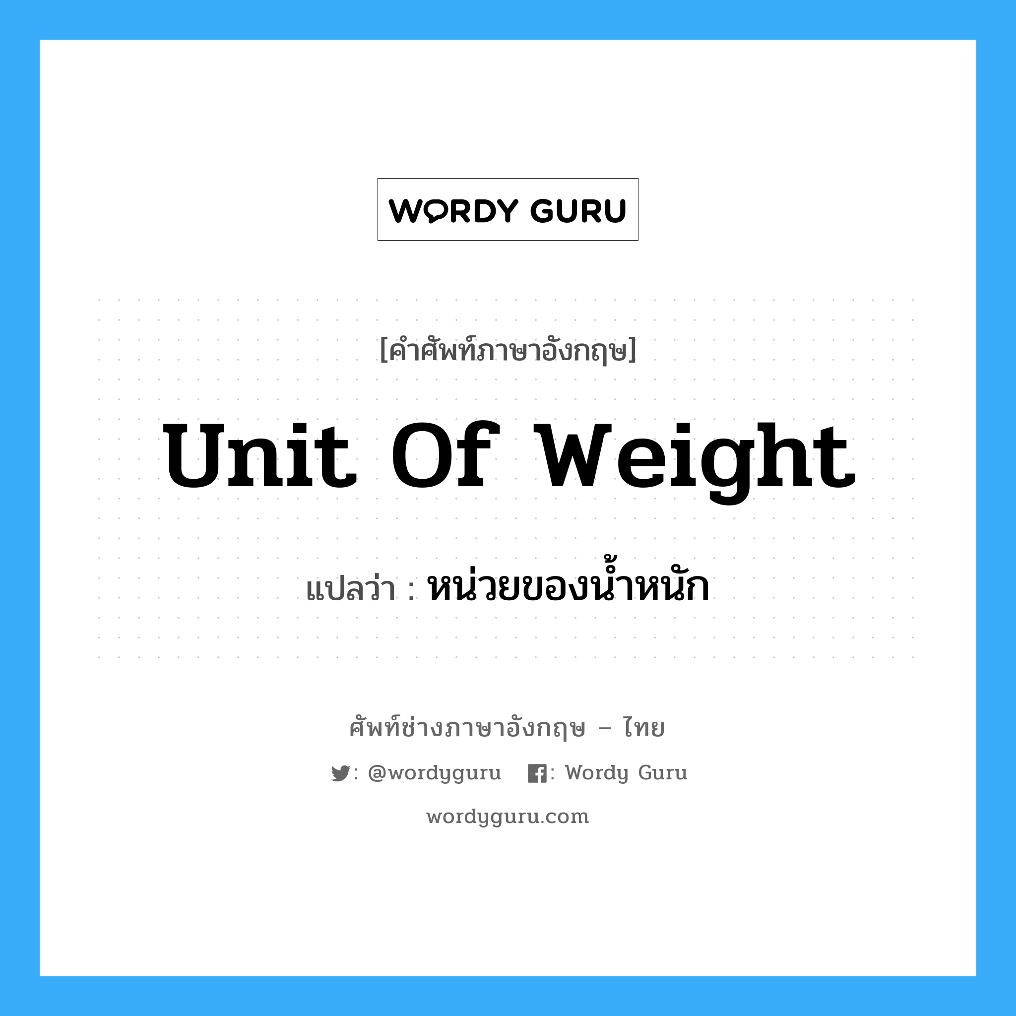 unit of weight แปลว่า?, คำศัพท์ช่างภาษาอังกฤษ - ไทย unit of weight คำศัพท์ภาษาอังกฤษ unit of weight แปลว่า หน่วยของน้ำหนัก